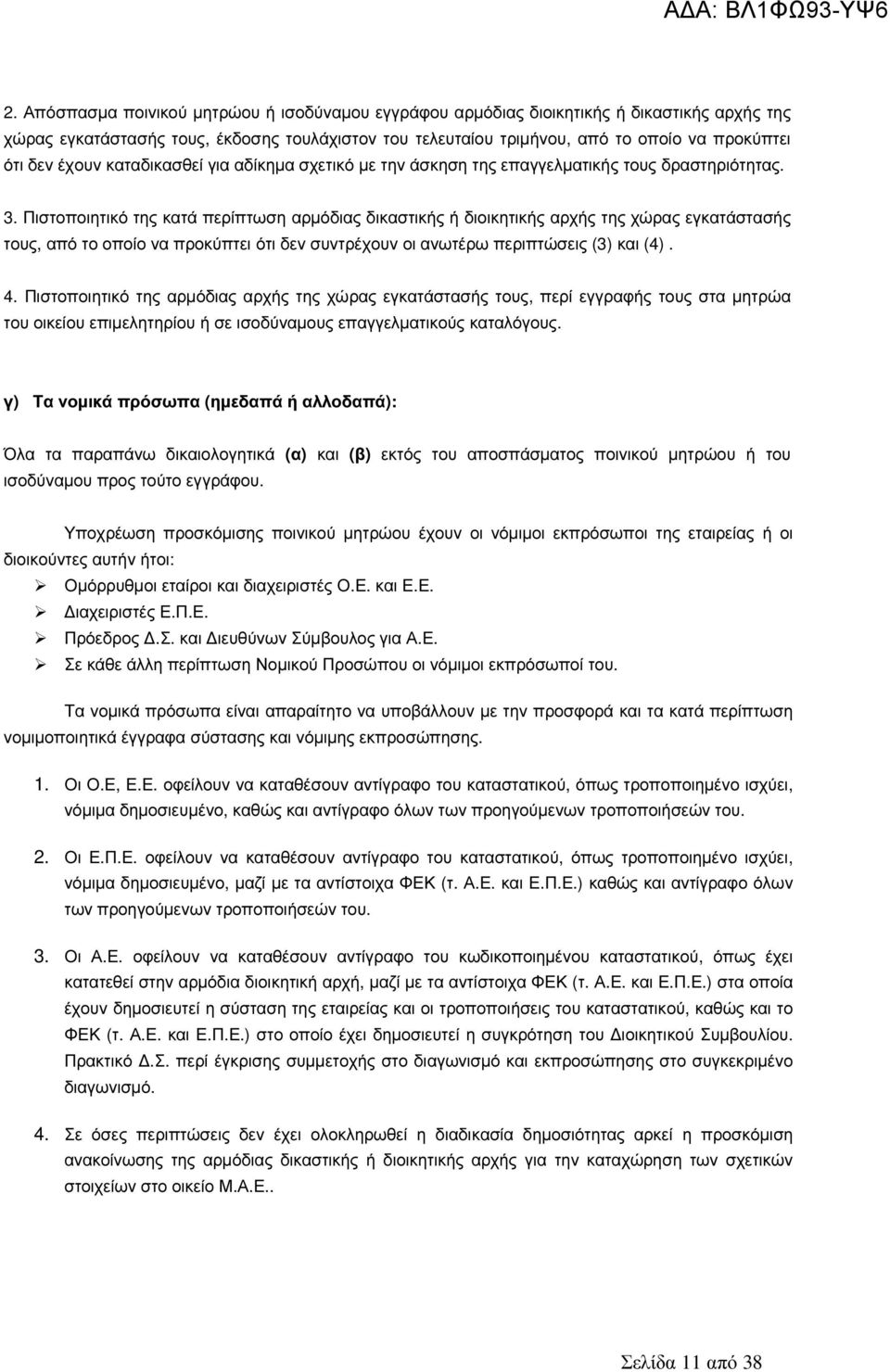 Πιστοποιητικό της κατά περίπτωση αρµόδιας δικαστικής ή διοικητικής αρχής της χώρας εγκατάστασής τους, από το οποίο να προκύπτει ότι δεν συντρέχουν οι ανωτέρω περιπτώσεις (3) και (4). 4.