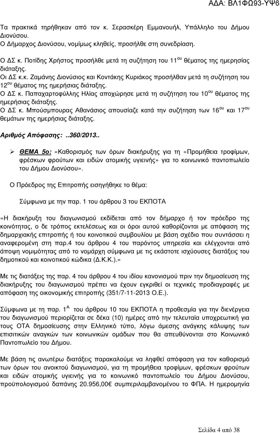 Ο Σ κ. Παπαχαρτοφύλλης Ηλίας αποχώρησε µετά τη συζήτηση του 10 ου θέµατος της ηµερήσιας διάταξης. Ο Σ κ.