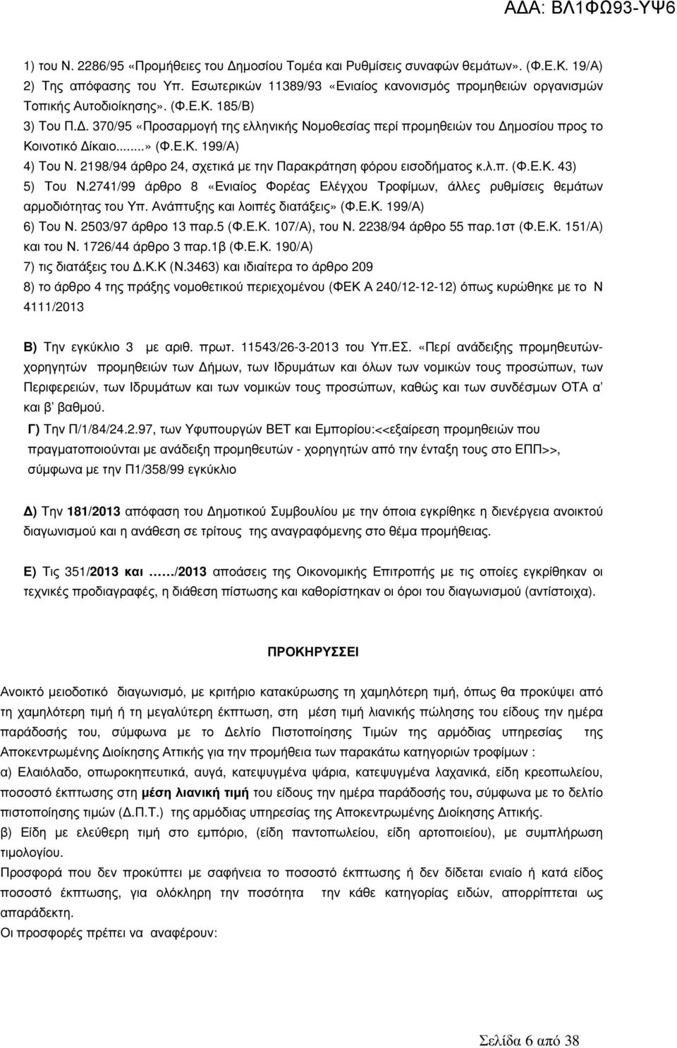 . 370/95 «Προσαρµογή της ελληνικής Νοµοθεσίας περί προµηθειών του ηµοσίου προς το Κοινοτικό ίκαιο...» (Φ.Ε.Κ. 199/Α) 4) Του Ν. 2198/94 άρθρο 24, σχετικά µε την Παρακράτηση φόρου εισοδήµατος κ.λ.π. (Φ.Ε.Κ. 43) 5) Του Ν.