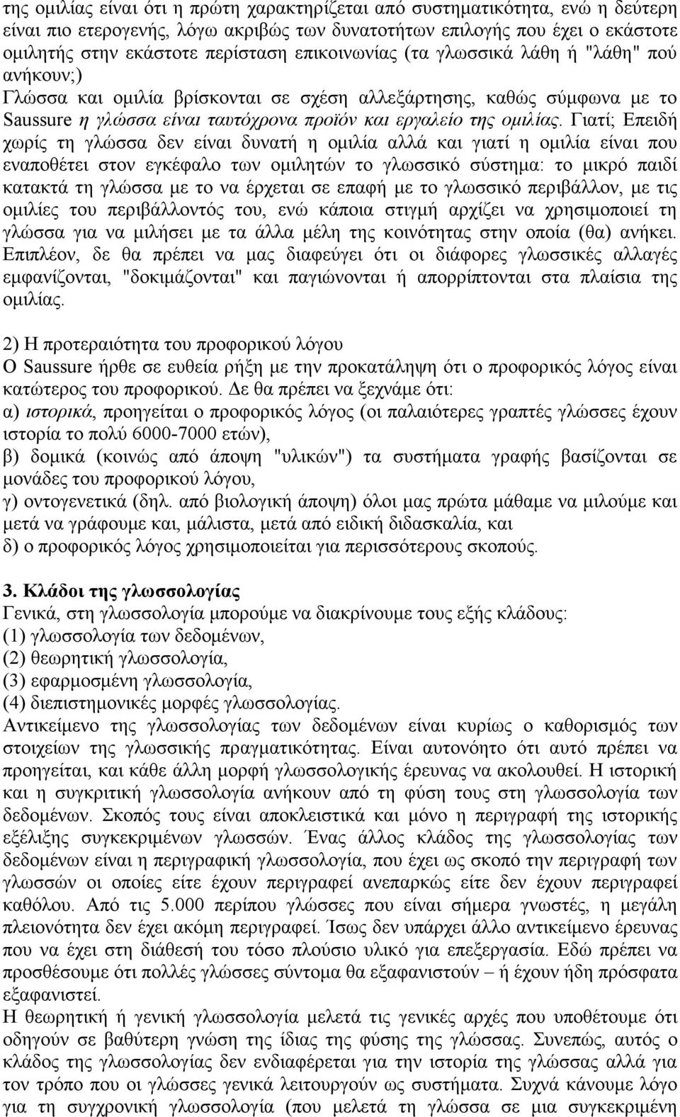 Γιατί; Επειδή χωρίς τη γλώσσα δεν είναι δυνατή η οµιλία αλλά και γιατί η οµιλία είναι που εναποθέτει στον εγκέφαλο των οµιλητών το γλωσσικό σύστηµα: το µικρό παιδί κατακτά τη γλώσσα µε το να έρχεται