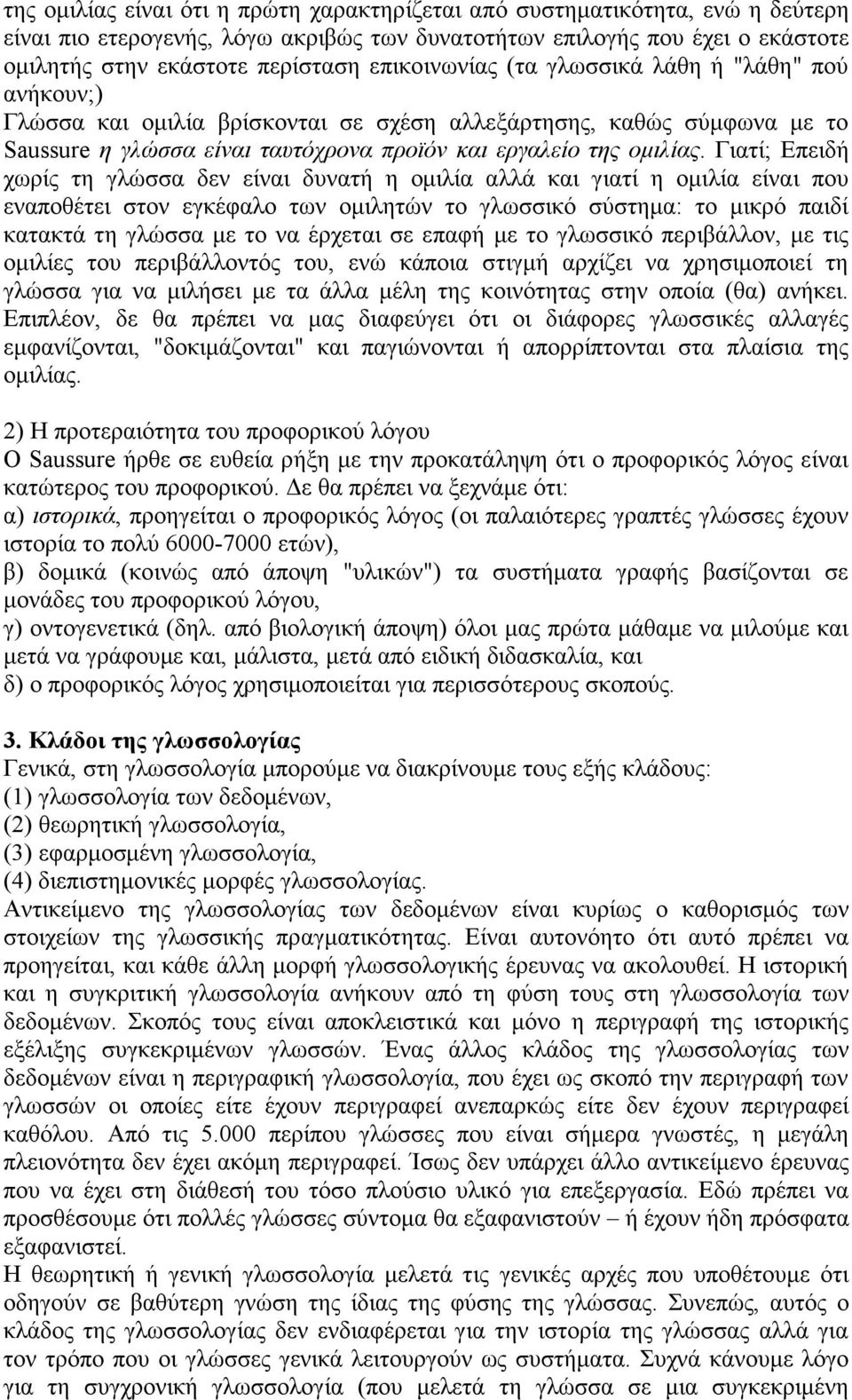 Γιατί; Επειδή χωρίς τη γλώσσα δεν είναι δυνατή η οµιλία αλλά και γιατί η οµιλία είναι που εναποθέτει στον εγκέφαλο των οµιλητών το γλωσσικό σύστηµα: το µικρό παιδί κατακτά τη γλώσσα µε το να έρχεται