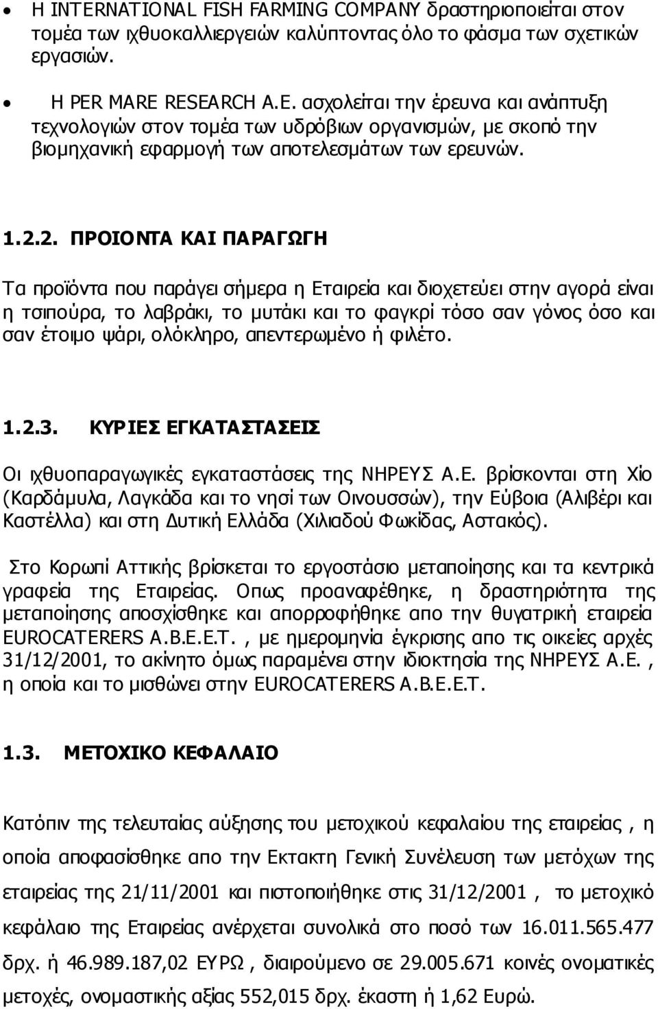 2. ΠΡΟΙΟΝΤΑ ΚΑΙ ΠΑΡΑΓΩΓΗ Τα προϊόντα που παράγει σήµερα η Εταιρεία και διοχετεύει στην αγορά είναι η τσιπούρα, το λαβράκι, το µυτάκι και το φαγκρί τόσο σαν γόνος όσο και σαν έτοιµο ψάρι, ολόκληρο,