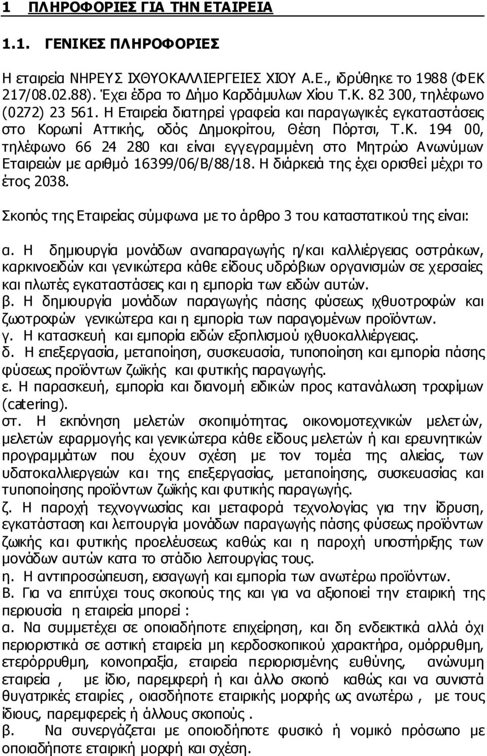 Η διάρκειά της έχει ορισθεί µέχρι το έτος 2038. Σκοπός της Εταιρείας σύµφωνα µε το άρθρο 3 του καταστατικού της είναι: α.