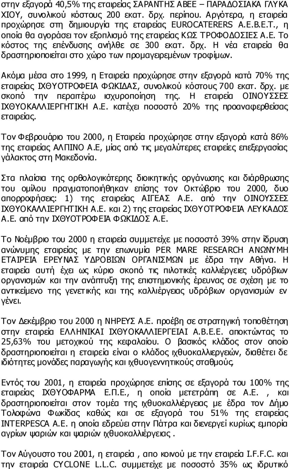 Ακόµα µέσα στο 1999, η Εταιρεία προχώρησε στην εξαγορά κατά 70% της εταιρείας ΙΧΘΥΟΤΡΟΦΕΙΑ ΦΩΚΙ ΑΣ, συνολικού κόστους 700 εκατ. δρχ. µε σκοπό την περαιτέρω ισχυροποίηση της.