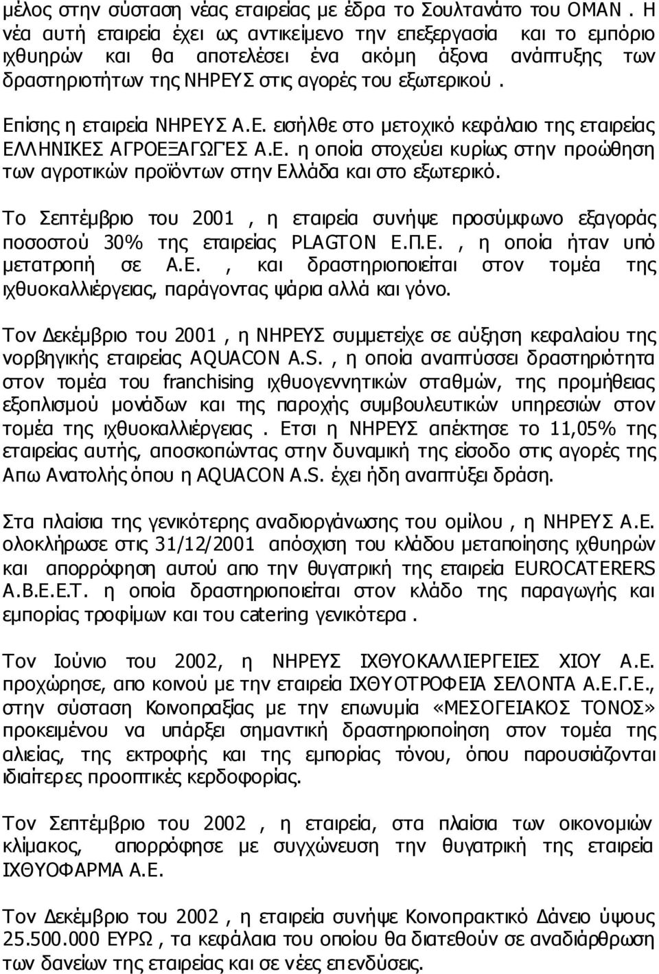 Επίσης η εταιρεία ΝΗΡΕΥΣ Α.Ε. εισήλθε στο µετοχικό κεφάλαιο της εταιρείας ΕΛΛΗΝΙΚΕΣ ΑΓΡΟΕΞΑΓΩΓΈΣ Α.Ε. η οποία στοχεύει κυρίως στην προώθηση των αγροτικών προϊόντων στην Ελλάδα και στο εξωτερικό.