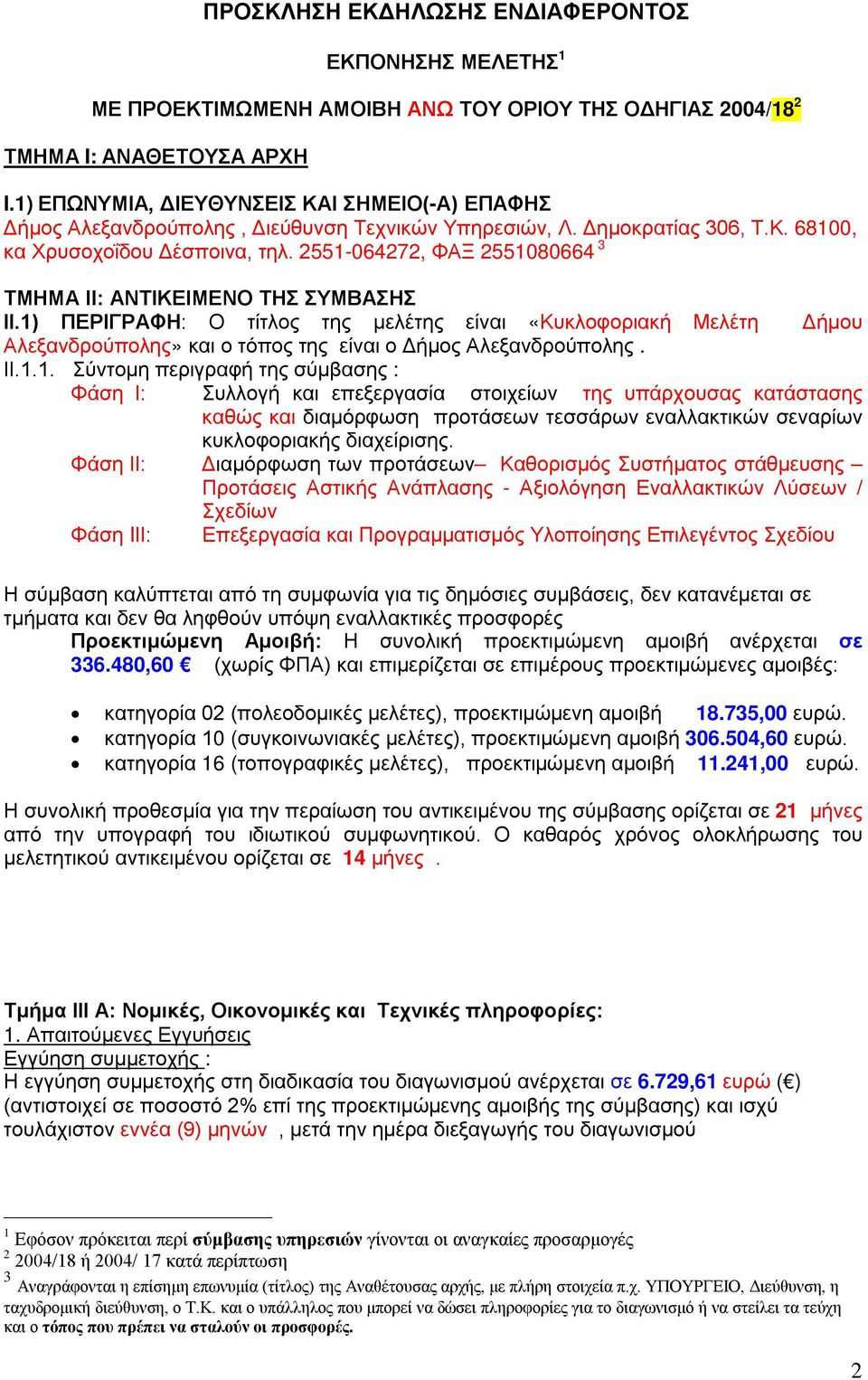 2551-064272, ΦΑΞ 2551080664 3 ΤΜΗΜΑ II: ΑΝΤΙΚΕΙΜΕΝΟ ΤΗΣ ΣΥΜΒΑΣΗΣ II.1) ΠΕΡΙΓΡΑΦΗ: Ο τίτλος της μελέτης είναι «Κυκλοφοριακή Μελέτη Δήμου Αλεξανδρούπολης» και ο τόπος της είναι ο Δήμος Αλεξανδρούπολης.