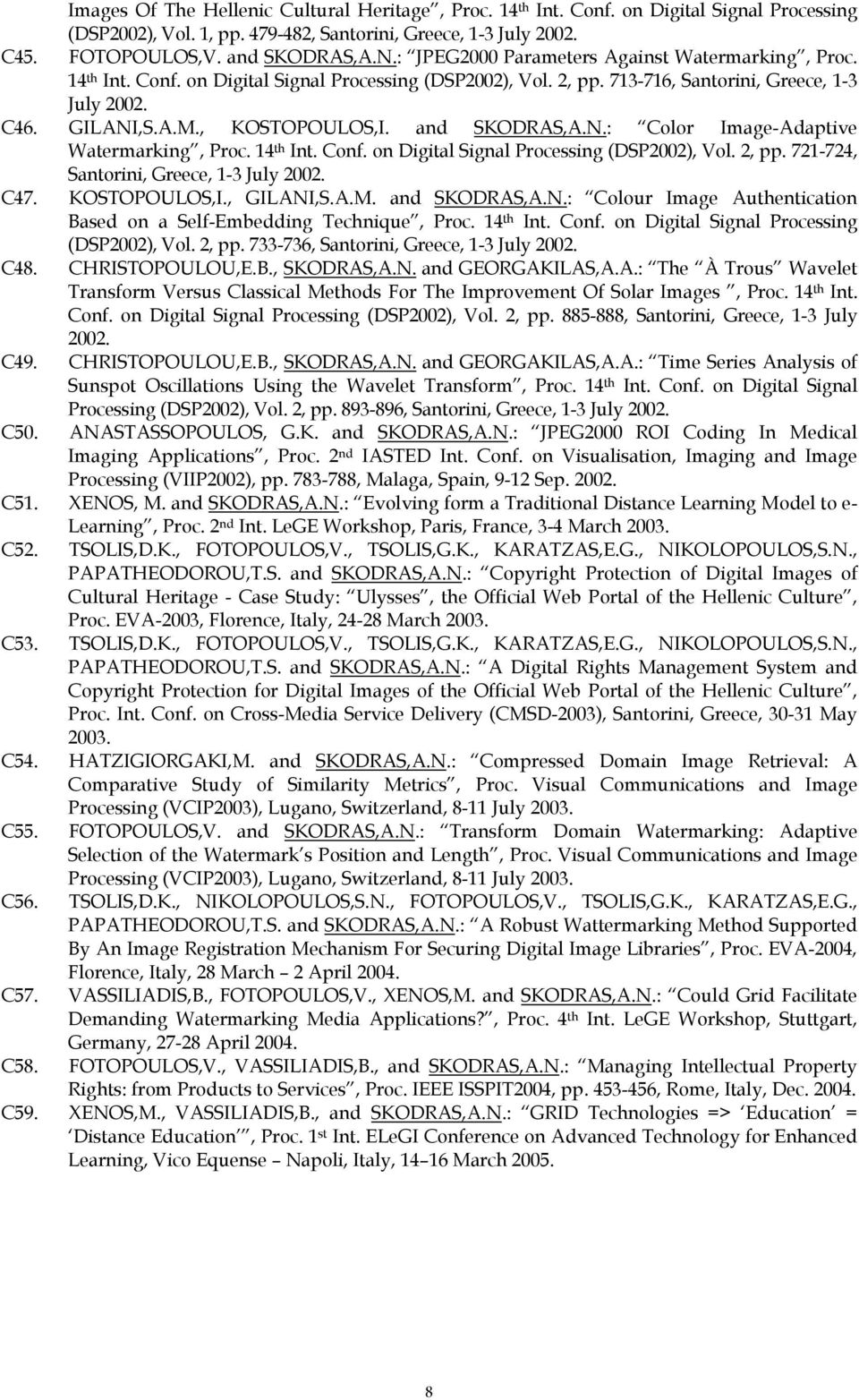 and SKODRAS,A.N.: Color Image-Adaptive Watermarking, Proc. 14 th Int. Conf. on Digital Signal Processing (DSP2002), Vol. 2, pp. 721-724, Santorini, Greece, 1-3 July 2002. C47. KOSTOPOULOS,I.