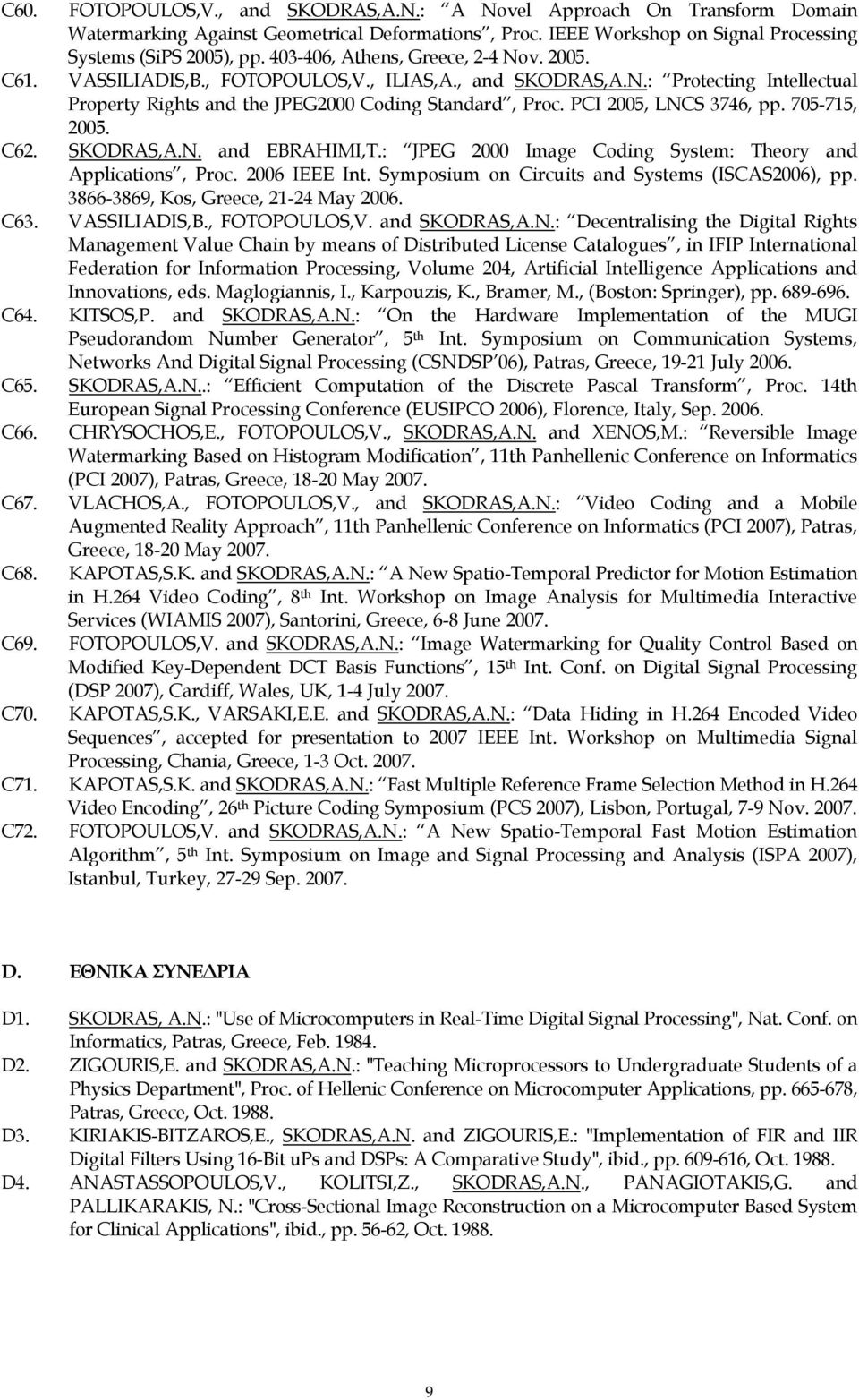 PCI 2005, LNCS 3746, pp. 705-715, 2005. C62. SKODRAS,A.N. and EBRAHIMI,T.: JPEG 2000 Image Coding System: Theory and Applications, Proc. 2006 IEEE Int.