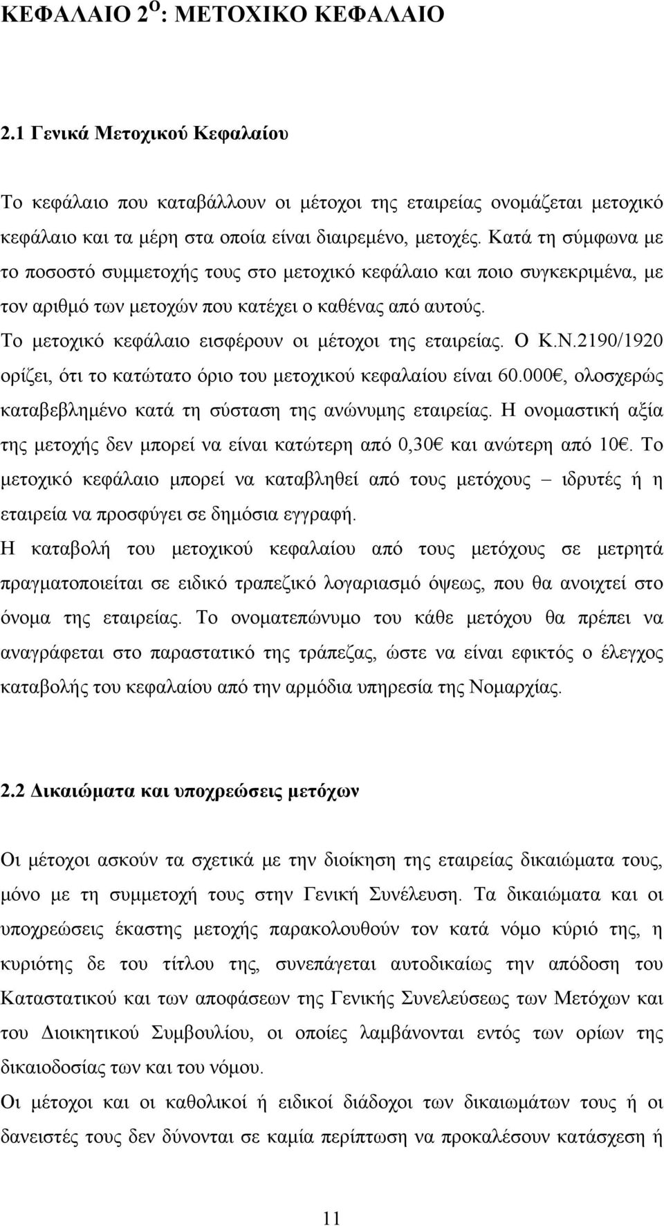 Το μετοχικό κεφάλαιο εισφέρουν οι μέτοχοι της εταιρείας. Ο Κ.Ν.2190/1920 ορίζει, ότι το κατώτατο όριο του μετοχικού κεφαλαίου είναι 60.