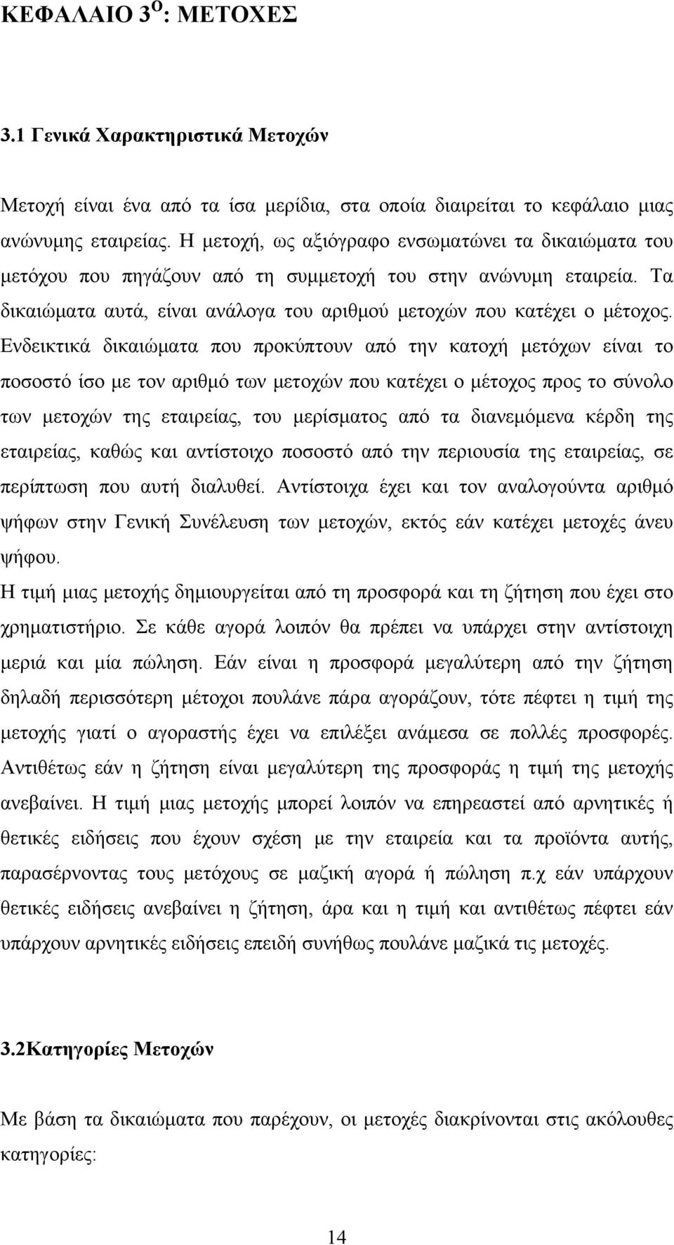 Ενδεικτικά δικαιώματα που προκύπτουν από την κατοχή μετόχων είναι το ποσοστό ίσο με τον αριθμό των μετοχών που κατέχει ο μέτοχος προς το σύνολο των μετοχών της εταιρείας, του μερίσματος από τα