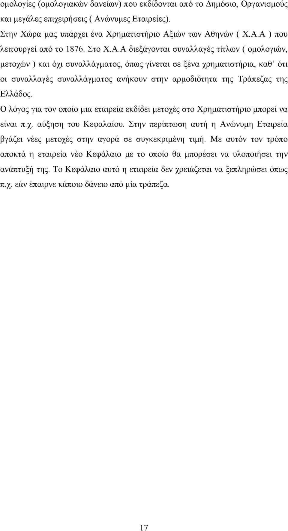 Α διεξάγονται συναλλαγές τίτλων ( ομολογιών, μετοχών ) και όχι συναλλάγματος, όπως γίνεται σε ξένα χρηματιστήρια, καθ ότι οι συναλλαγές συναλλάγματος ανήκουν στην αρμοδιότητα της Τράπεζας της Ελλάδος.