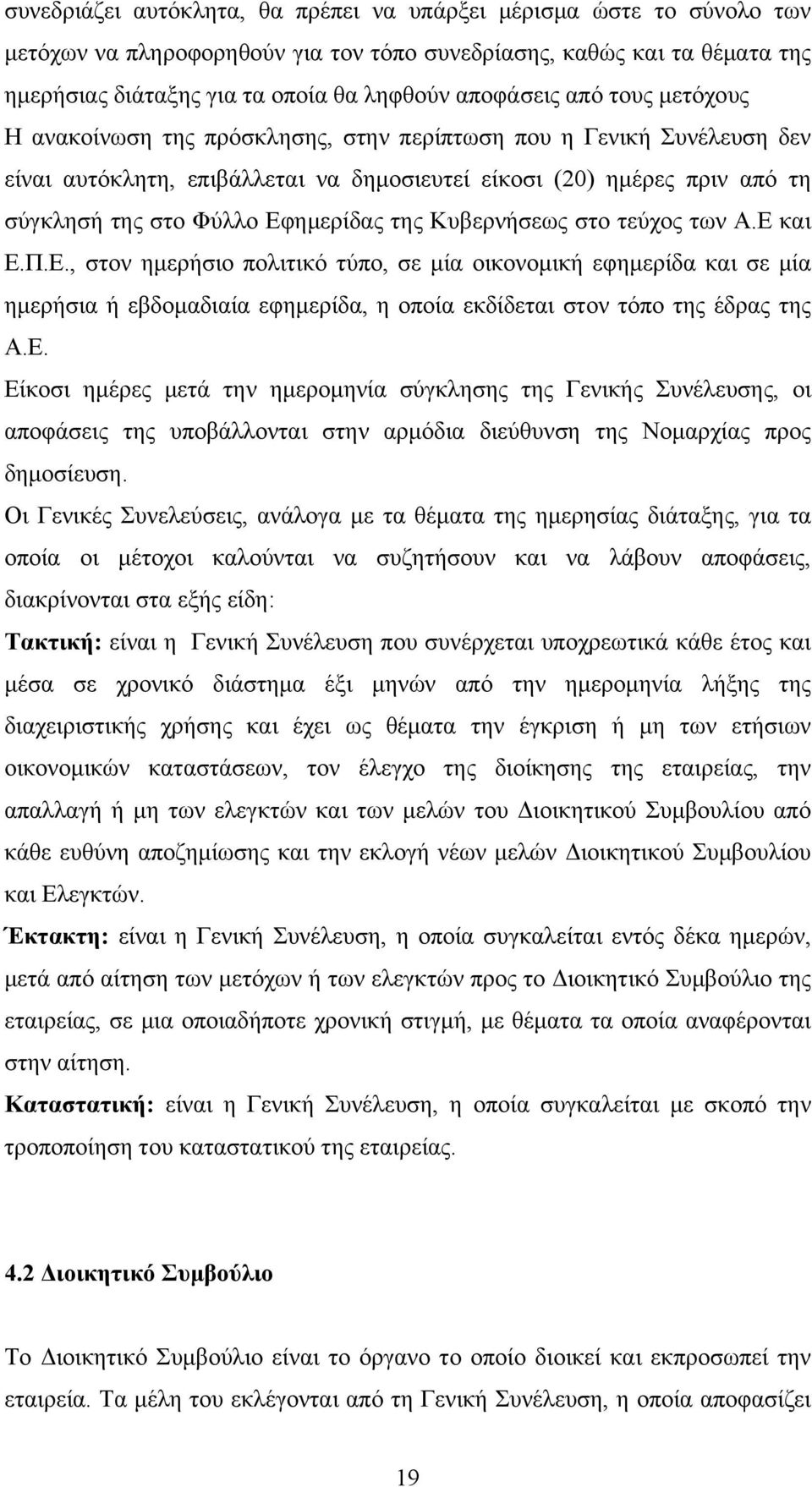 της Κυβερνήσεως στο τεύχος των Α.Ε και Ε.Π.Ε., στον ημερήσιο πολιτικό τύπο, σε μία οικονομική εφημερίδα και σε μία ημερήσια ή εβδομαδιαία εφημερίδα, η οποία εκδίδεται στον τόπο της έδρας της Α.Ε. Είκοσι ημέρες μετά την ημερομηνία σύγκλησης της Γενικής Συνέλευσης, οι αποφάσεις της υποβάλλονται στην αρμόδια διεύθυνση της Νομαρχίας προς δημοσίευση.