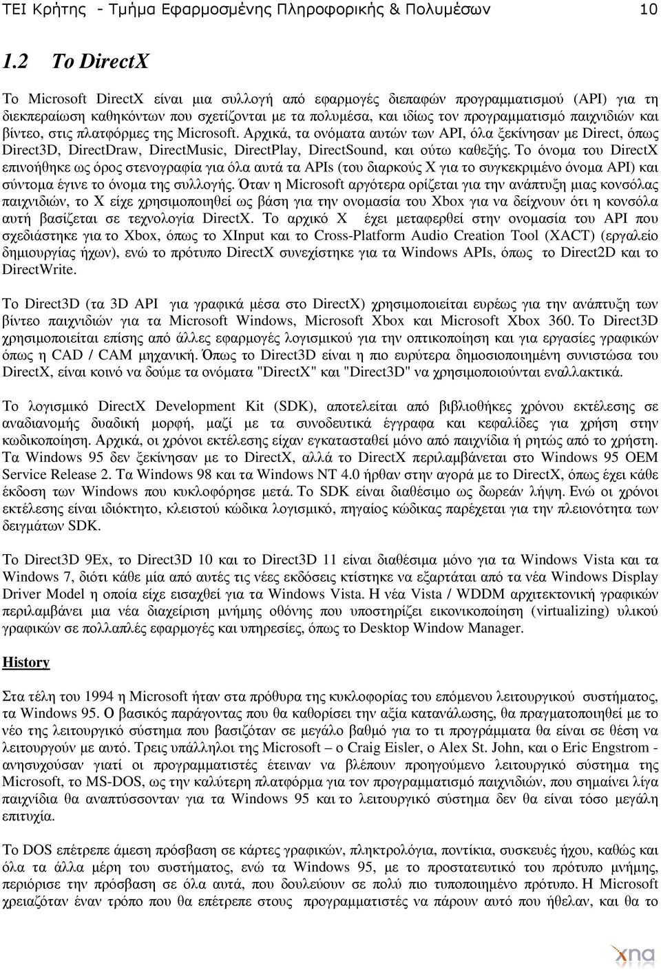 και βίντεο, στις πλατφόρµες της Micrsft. Αρχικά, τα ονόµατα αυτών των API, όλα ξεκίνησαν µε Direct, όπως Direct3D, DirectDraw, DirectMusic, DirectPlay, DirectSund, και ούτω καθεξής.