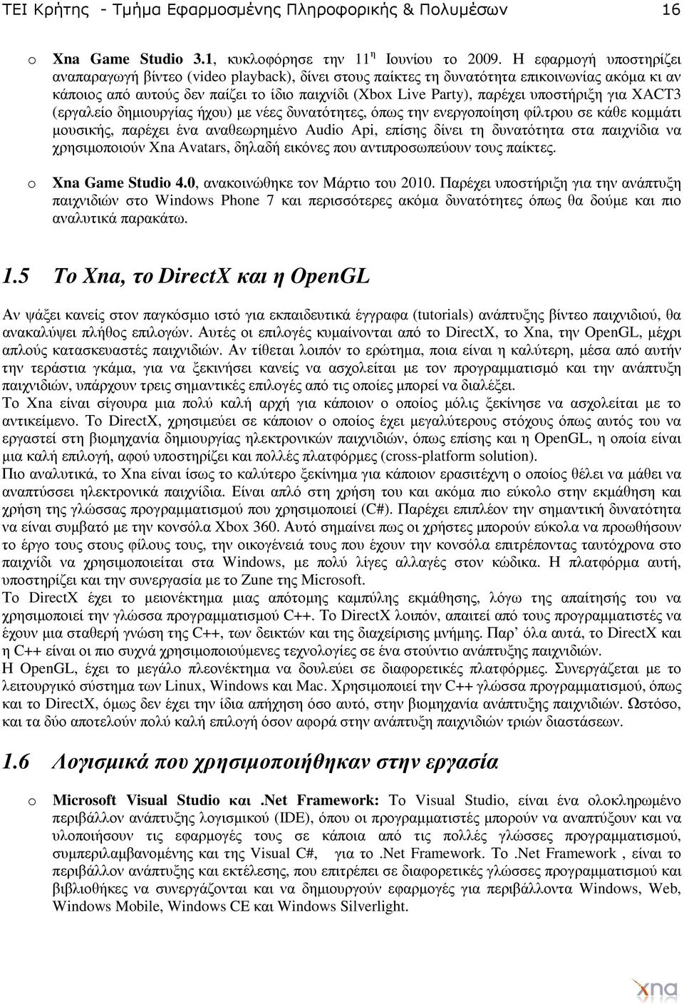 υποστήριξη για XACT3 (εργαλείο δηµιουργίας ήχου) µε νέες δυνατότητες, όπως την ενεργοποίηση φίλτρου σε κάθε κοµµάτι µουσικής, παρέχει ένα αναθεωρηµένο Audi Api, επίσης δίνει τη δυνατότητα στα