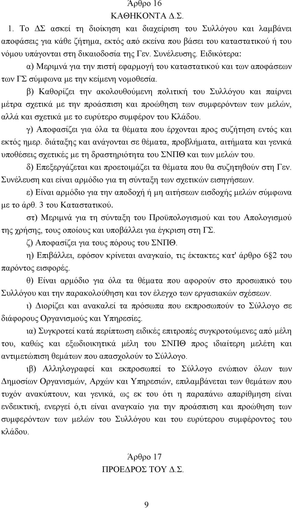 β) Kαθορίζει την ακολουθούμενη πολιτική του Συλλόγου και παίρνει μέτρα σχετικά με την προάσπιση και προώθηση των συμφερόντων των μελών, αλλά και σχετικά με το ευρύτερο συμφέρον του Kλάδου.