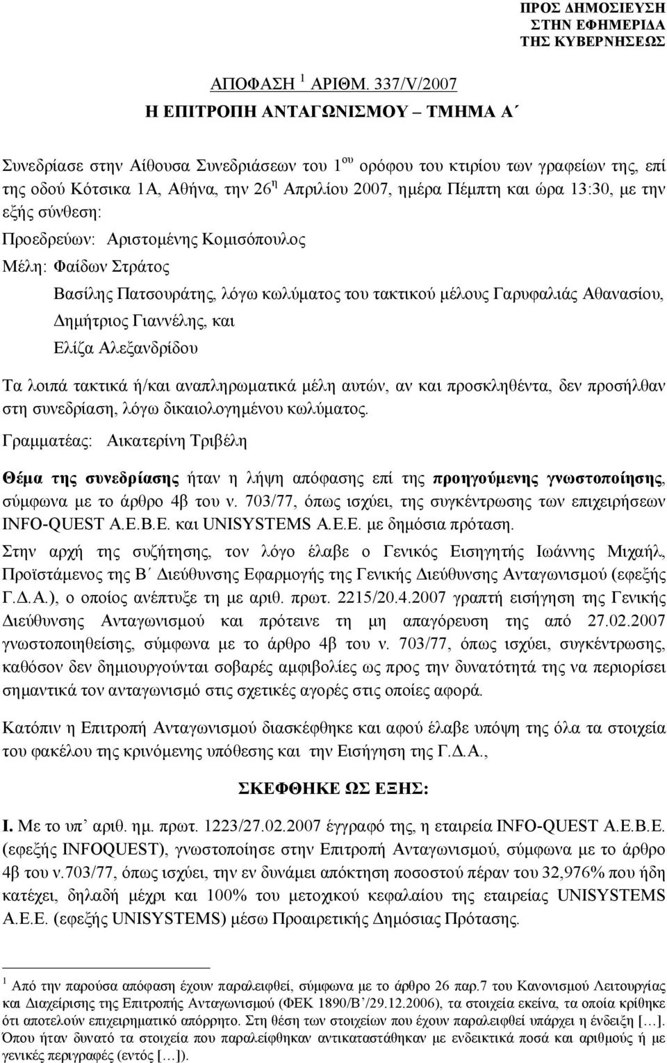 ώρα 13:30, με την εξής σύνθεση: Προεδρεύων: Αριστομένης Κομισόπουλος Μέλη: Φαίδων Στράτος Βασίλης Πατσουράτης, λόγω κωλύματος του τακτικού μέλους Γαρυφαλιάς Αθανασίου, Δημήτριος Γιαννέλης, και Ελίζα