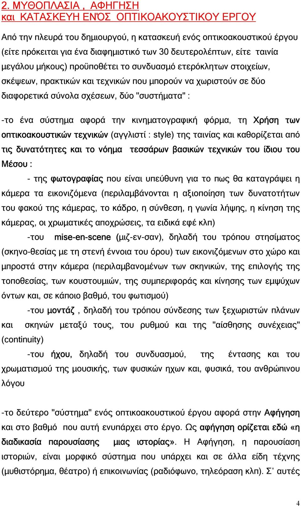 αφορά την κινηµατογραφική φόρµα, τη Χρήση των οπτικοακουστικών τεχνικών (αγγλιστί : style) της ταινίας και καθορίζεται από τις δυνατότητες και το νόηµα τεσσάρων βασικών τεχνικών του ίδιου του Μέσου :