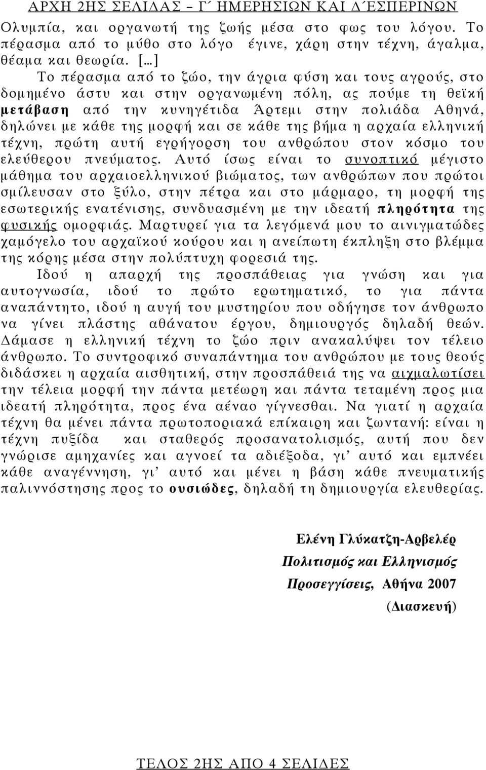 μορφή και σε κάθε της βήμα η αρχαία ελληνική τέχνη, πρώτη αυτή εγρήγορση του ανθρώπου στον κόσμο του ελεύθερου πνεύματος.