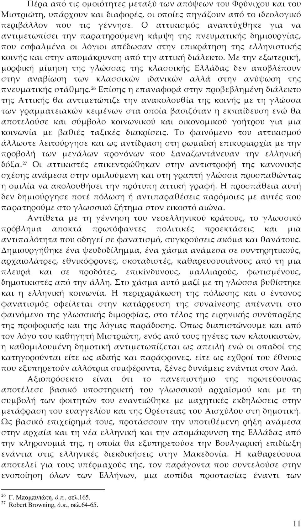 την αττική διάλεκτο. Με την εξωτερική, μορφική μίμηση της γλώσσας της κλασσικής Ελλάδας δεν αποβλέπουν στην αναβίωση των κλασσικών ιδανικών αλλά στην ανύψωση της πνευματικής στάθμης.