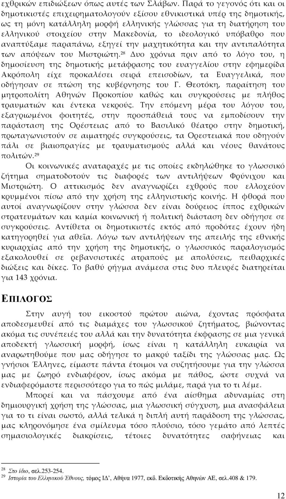 το ιδεολογικό υπόβαθρο που αναπτύξαμε παραπάνω, εξηγεί την μαχητικότητα και την αντιπαλότητα των απόψεων του Μιστριώτη.