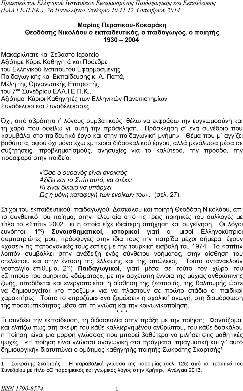 , Αξιότιμοι Κύριοι Καθηγητές των Ελληνικών Πανεπιστημίων, Συνάδελφοι και Συναδέλφισσες Όχι, από αβρότητα ή λόγους συμβατικούς, θέλω να εκφράσω την ευγνωμοσύνη και τη χαρά που οφείλω γι αυτή την