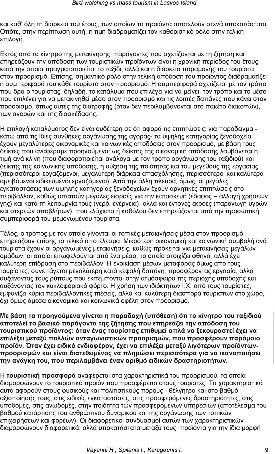 το ταξίδι, αλλά και η διάρκεια παραμονής του τουρίστα στον προορισμό. Επίσης, σημαντικό ρόλο στην τελική απόδοση του προϊόντος διαδραματίζει η συμπεριφορά του κάθε τουρίστα στον προορισμό.