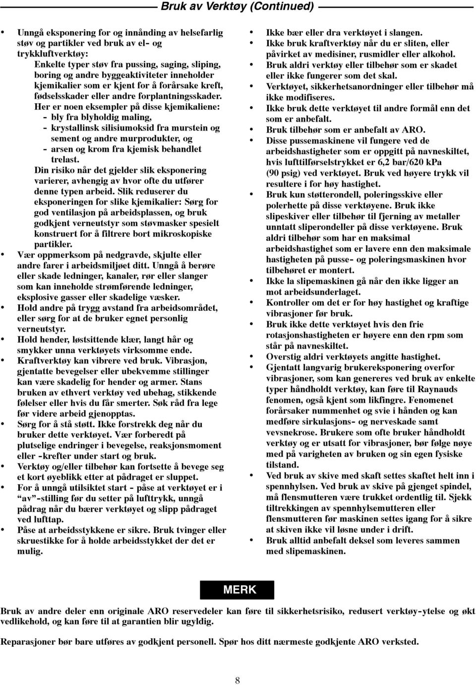 Her er noen eksempler på disse kjemikaliene: - bly fra blyholdig maling, - krystallinsk silisiumoksid fra murstein og sement og andre murprodukter, og - arsen og krom fra kjemisk behandlet trelast.