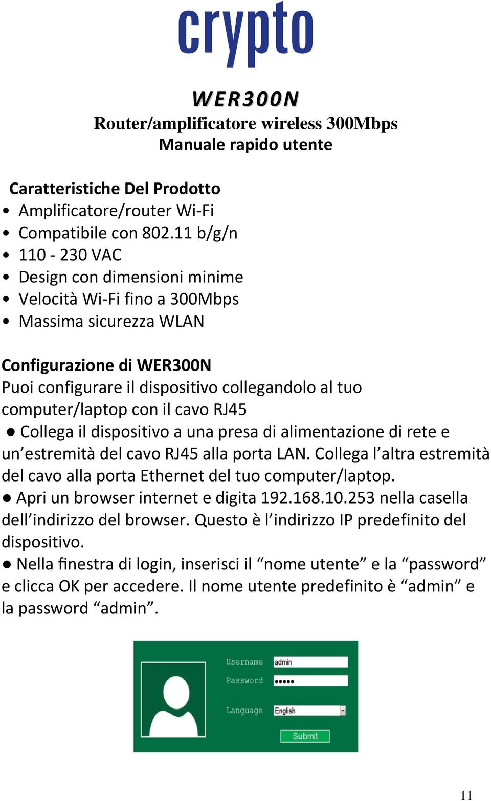 con il cavo RJ45 Collega il dispositivo a una presa di alimentazione di rete e un estremità del cavo RJ45 alla porta LAN.