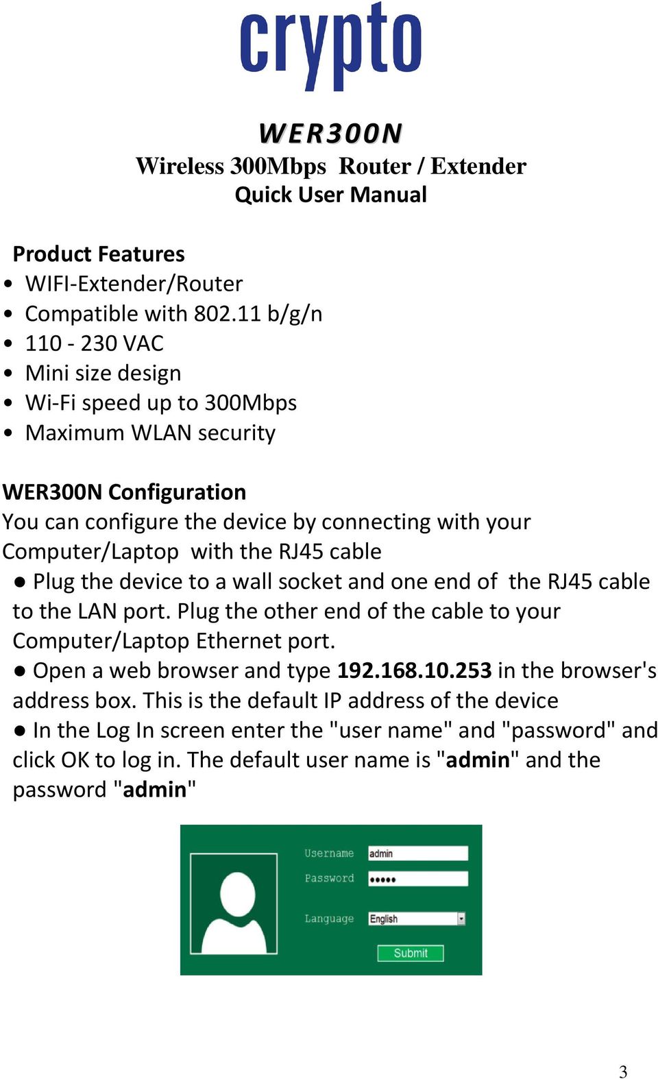 the RJ45 cable Plug the device to a wall socket and one end of the RJ45 cable to the LAN port. Plug the other end of the cable to your Computer/Laptop Ethernet port.