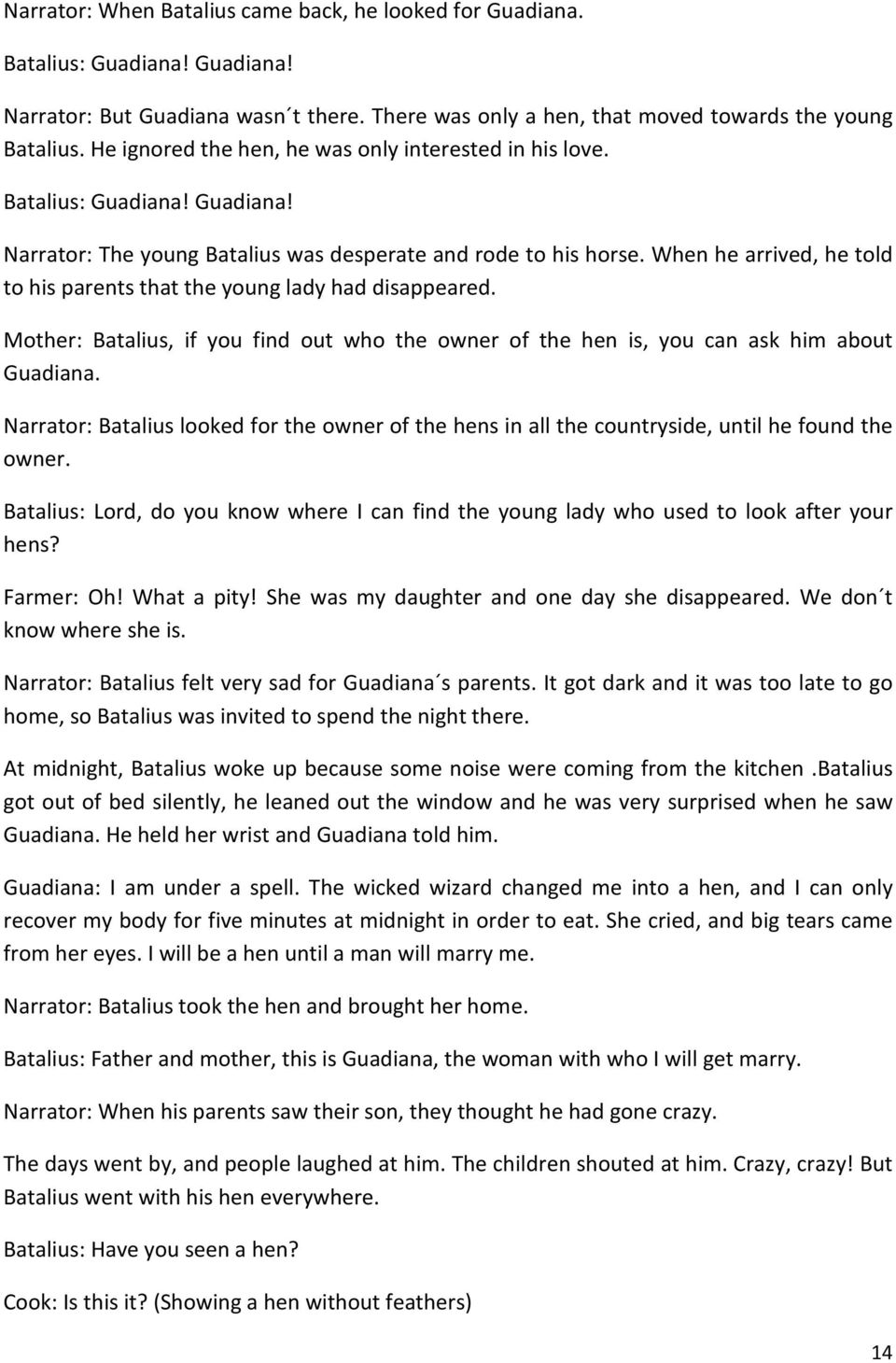 When he arrived, he told to his parents that the young lady had disappeared. Mother: Batalius, if you find out who the owner of the hen is, you can ask him about Guadiana.