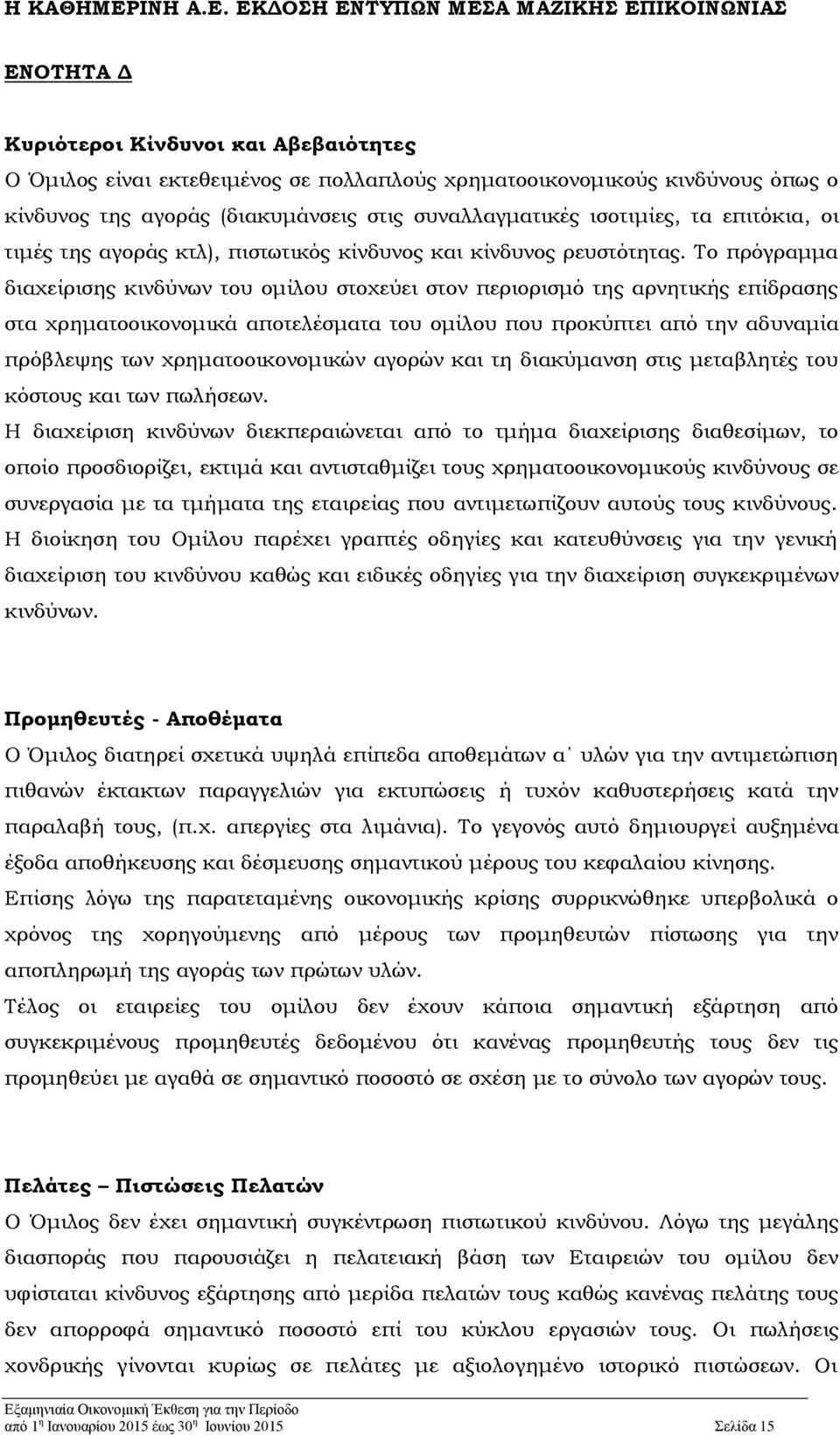 Το πρόγραμμα διαχείρισης κινδύνων του ομίλου στοχεύει στον περιορισμό της αρνητικής επίδρασης στα χρηματοοικονομικά αποτελέσματα του ομίλου που προκύπτει από την αδυναμία πρόβλεψης των