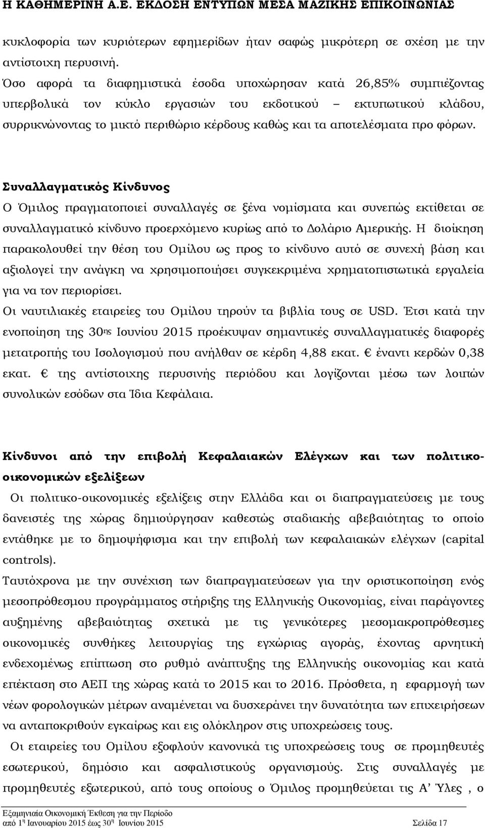 προ φόρων. Συναλλαγματικός Κίνδυνος Ο Όμιλος πραγματοποιεί συναλλαγές σε ξένα νομίσματα και συνεπώς εκτίθεται σε συναλλαγματικό κίνδυνο προερχόμενο κυρίως από το Δολάριο Αμερικής.