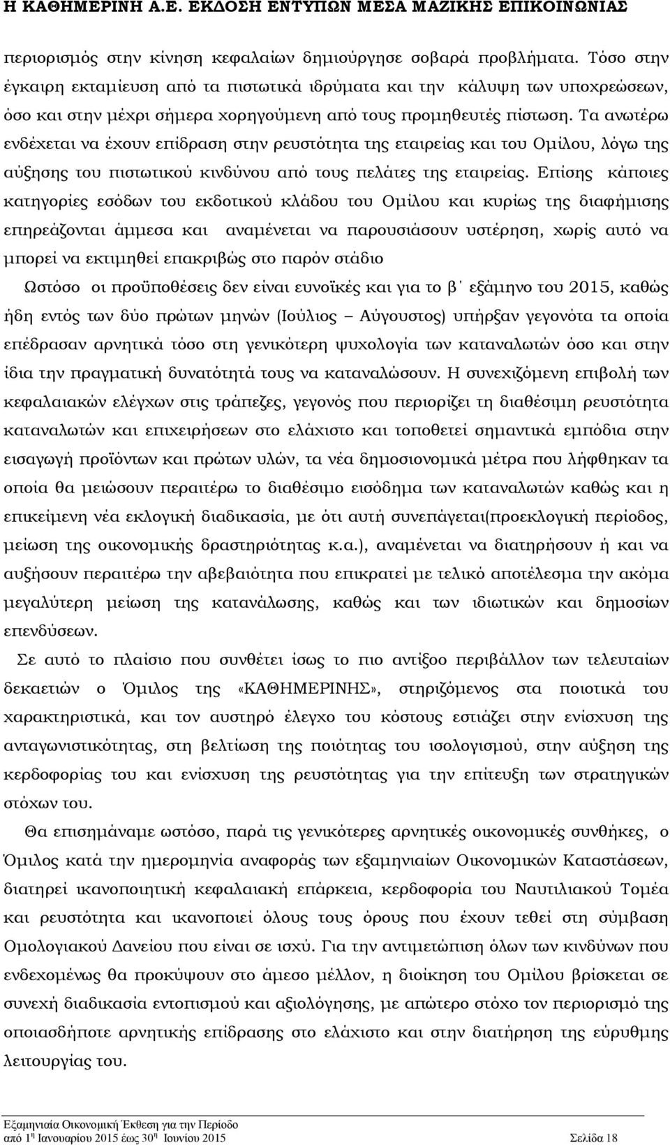 Τα ανωτέρω ενδέχεται να έχουν επίδραση στην ρευστότητα της εταιρείας και του Ομίλου, λόγω της αύξησης του πιστωτικού κινδύνου από τους πελάτες της εταιρείας.