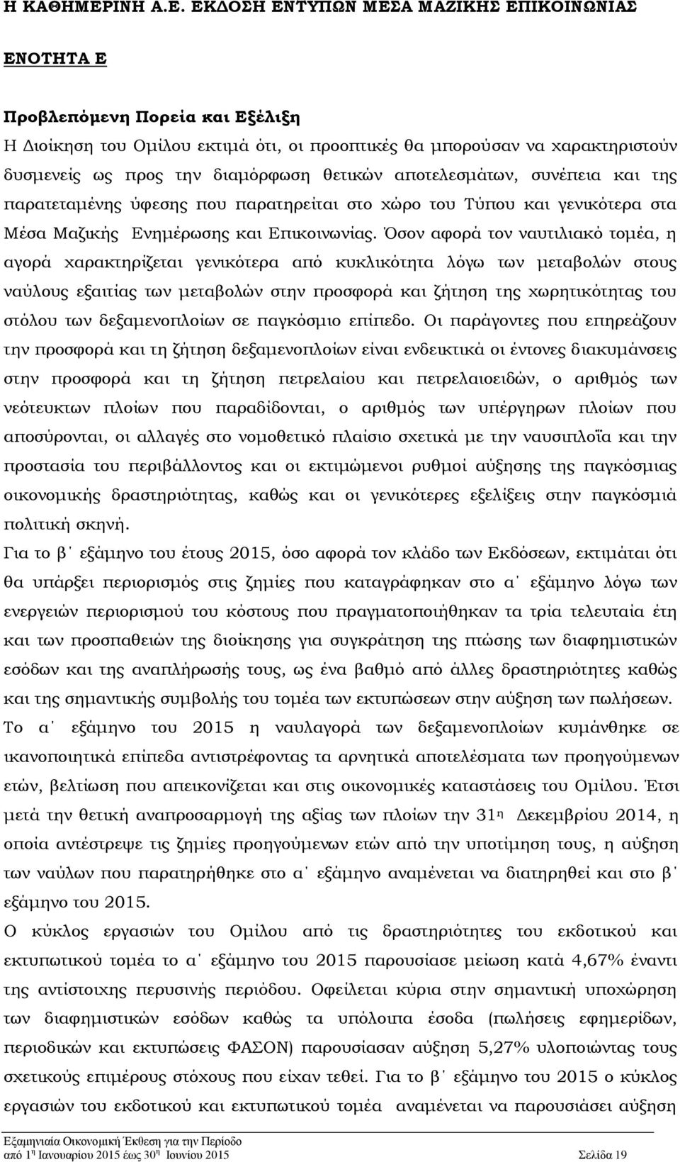 Όσον αφορά τον ναυτιλιακό τομέα, η αγορά χαρακτηρίζεται γενικότερα από κυκλικότητα λόγω των μεταβολών στους ναύλους εξαιτίας των μεταβολών στην προσφορά και ζήτηση της χωρητικότητας του στόλου των