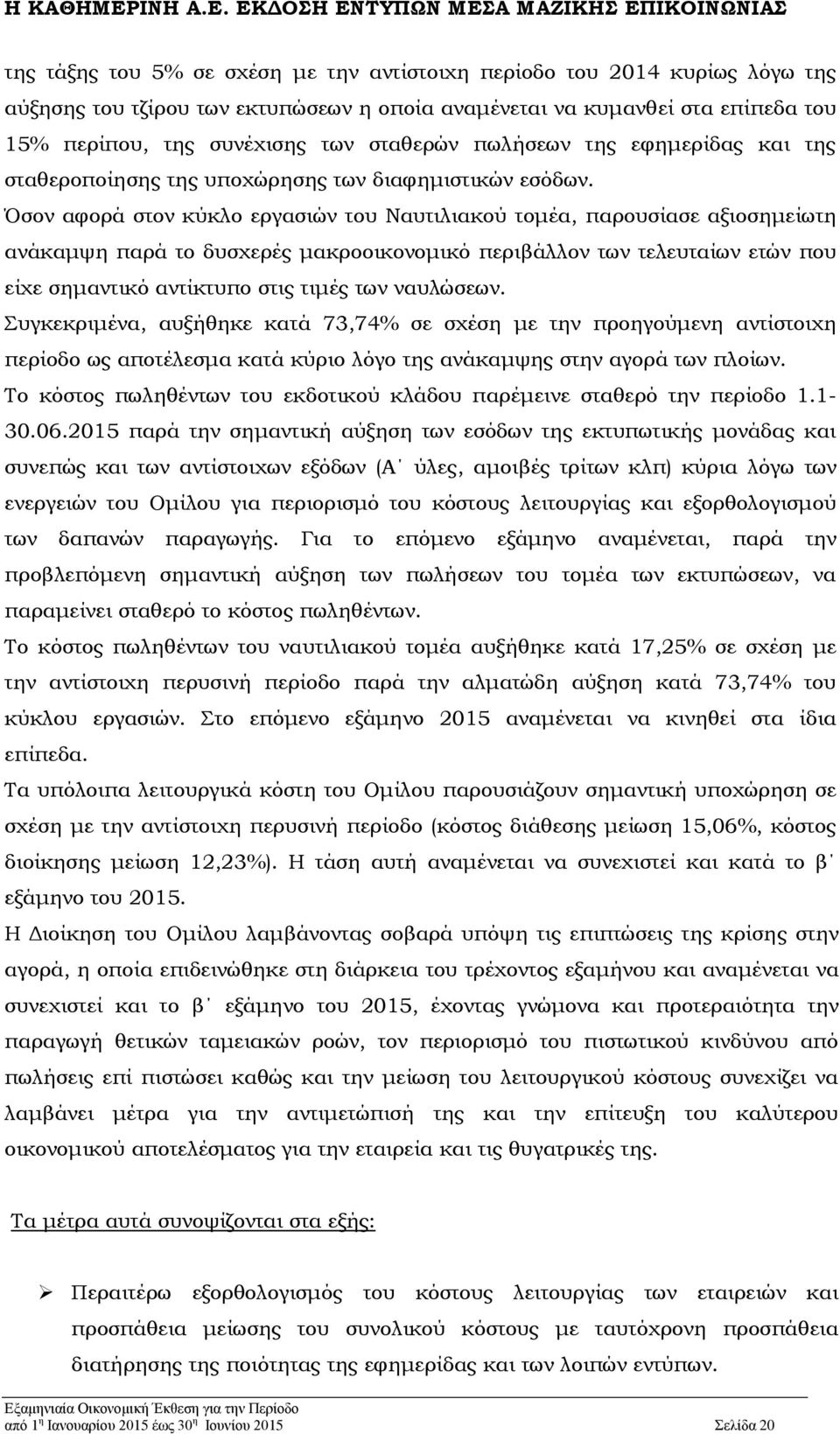 Όσον αφορά στον κύκλο εργασιών του Ναυτιλιακού τομέα, παρουσίασε αξιοσημείωτη ανάκαμψη παρά το δυσχερές μακροοικονομικό περιβάλλον των τελευταίων ετών που είχε σημαντικό αντίκτυπο στις τιμές των