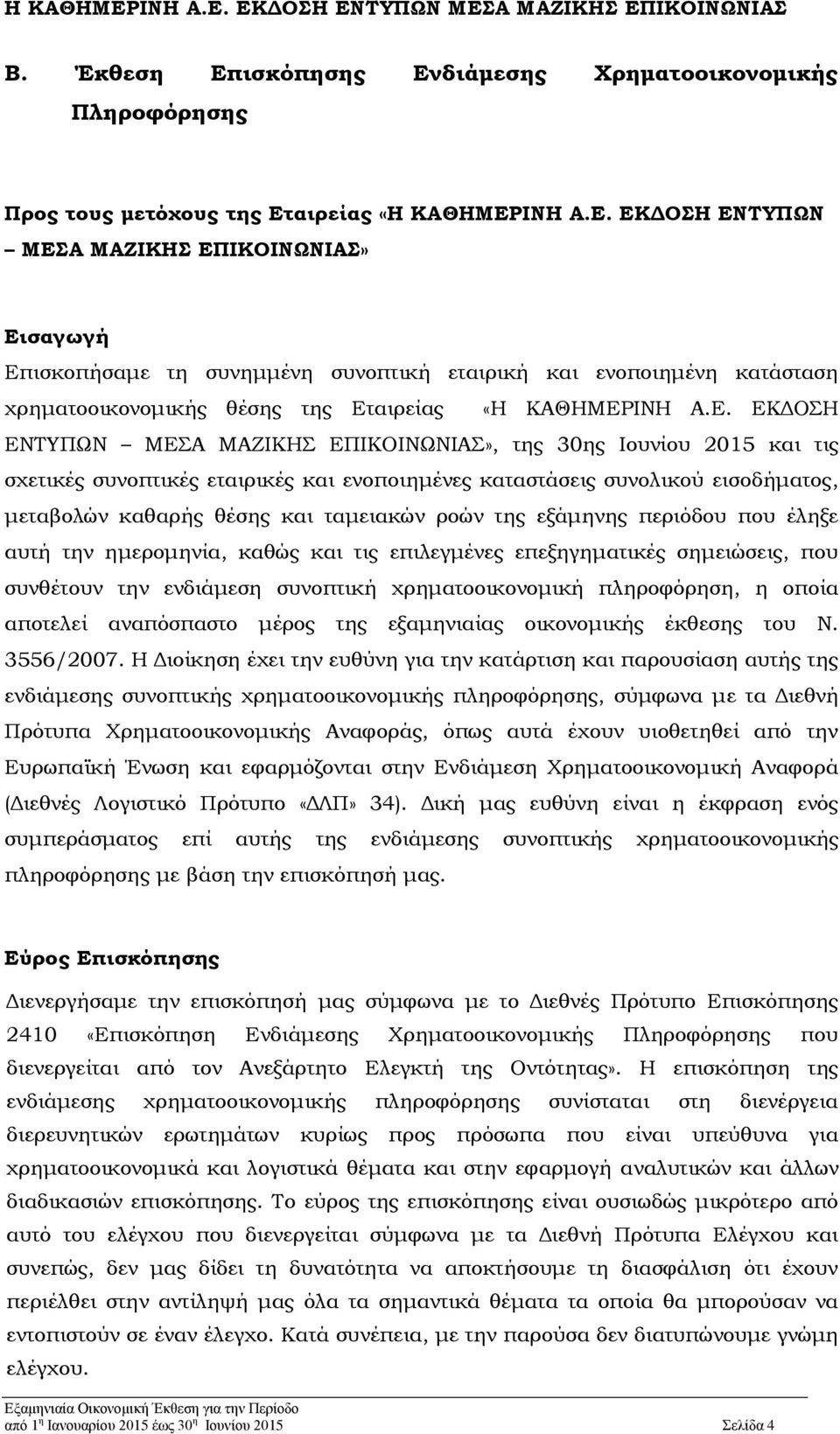 ροών της εξάμηνης περιόδου που έληξε αυτή την ημερομηνία, καθώς και τις επιλεγμένες επεξηγηματικές σημειώσεις, που συνθέτουν την ενδιάμεση συνοπτική χρηματοοικονομική πληροφόρηση, η οποία αποτελεί