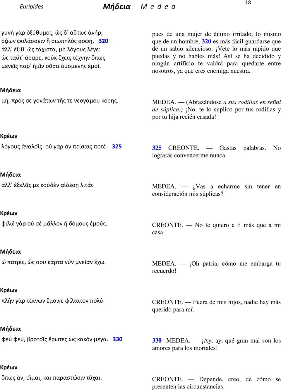 Así se ha decidido y ningún artificio te valdrá para quedarte entre nosotros, ya que eres enemiga nuestra. μή, πρός σε γονάτων τη ς τε νεογάμου κόρης. MEDEA.