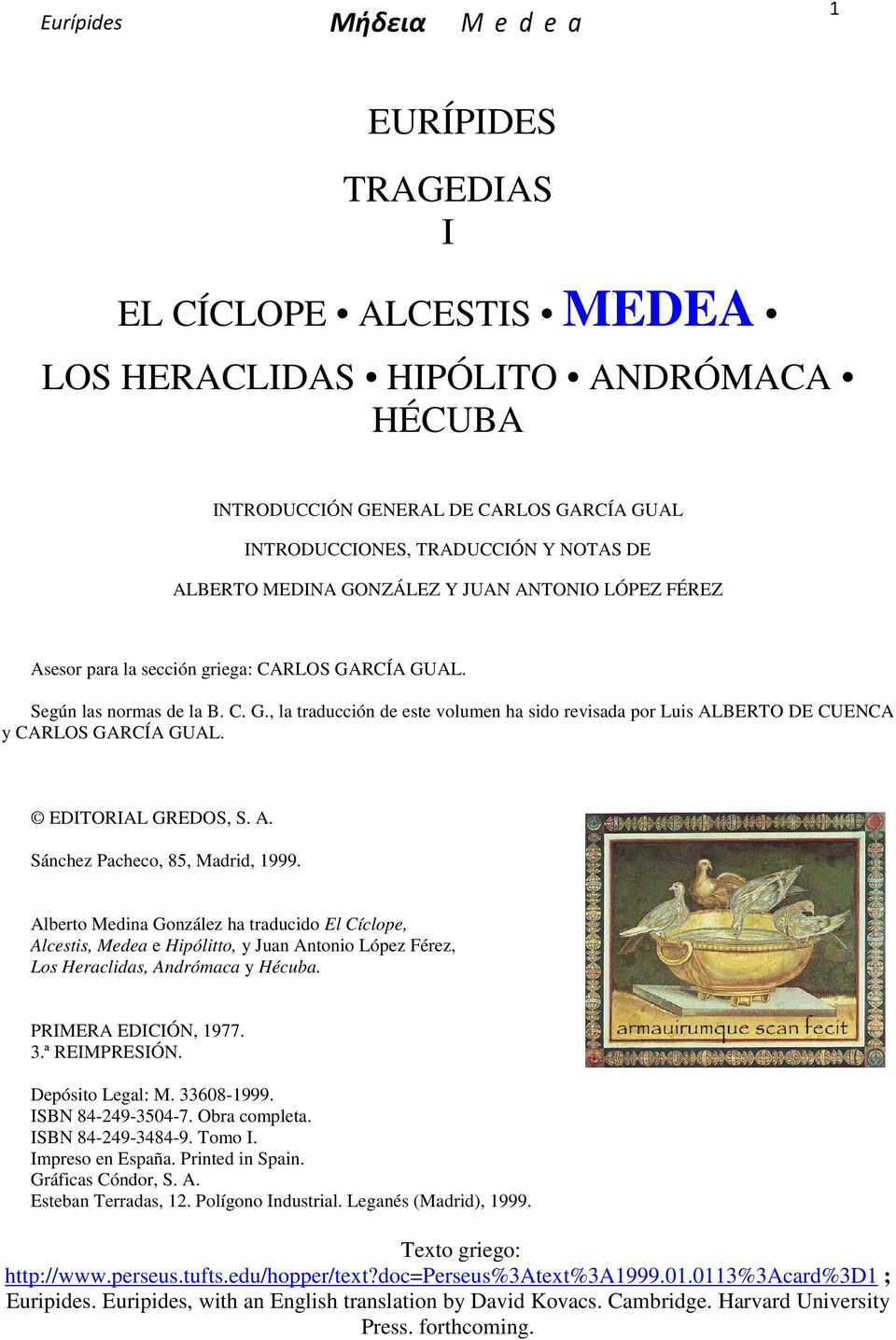 EDITORIAL GREDOS, S. A. Sánchez Pacheco, 85, Madrid, 1999. Alberto Medina González ha traducido El Cíclope, Alcestis, Medea e Hipólitto, y Juan Antonio López Férez, Los Heraclidas, Andrómaca y Hécuba.