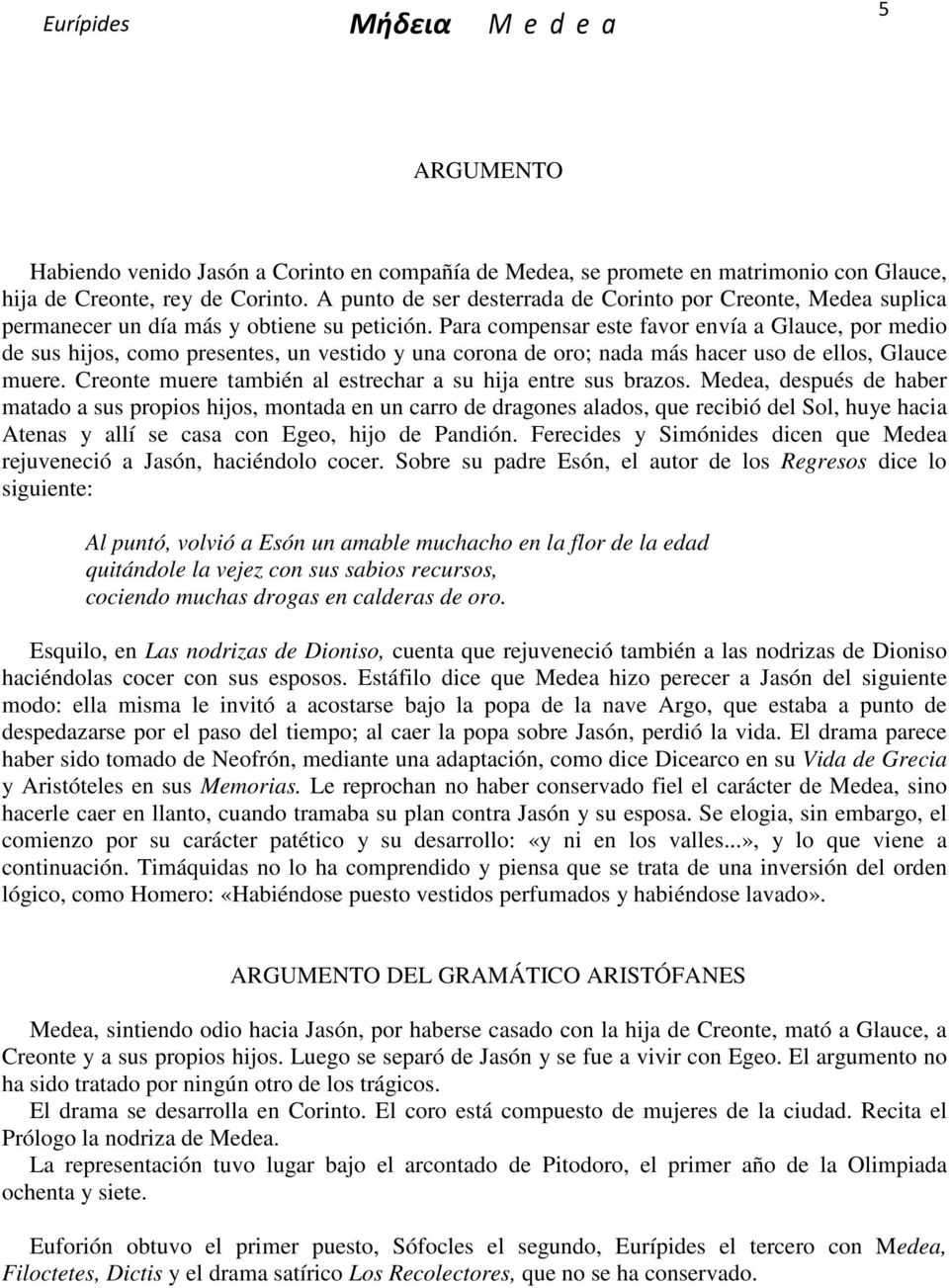 Para compensar este favor envía a Glauce, por medio de sus hijos, como presentes, un vestido y una corona de oro; nada más hacer uso de ellos, Glauce muere.