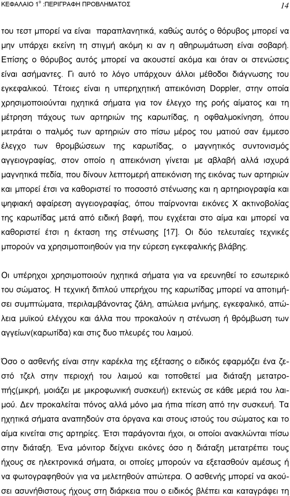 Τέτοιες είναι η υπερηχητική απεικόνιση Doppler, στην οποία χρησιµοποιούνται ηχητικά σήµατα για τον έλεγχο της ροής αίµατος και τη µέτρηση πάχους των αρτηριών της καρωτίδας, η οφθαλµοκίνηση, όπου