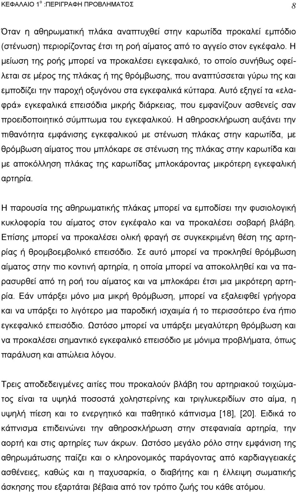 Αυτό εξηγεί τα «ελαφρά» εγκεφαλικά επεισόδια µικρής διάρκειας, που εµφανίζουν ασθενείς σαν προειδοποιητικό σύµπτωµα του εγκεφαλικού.