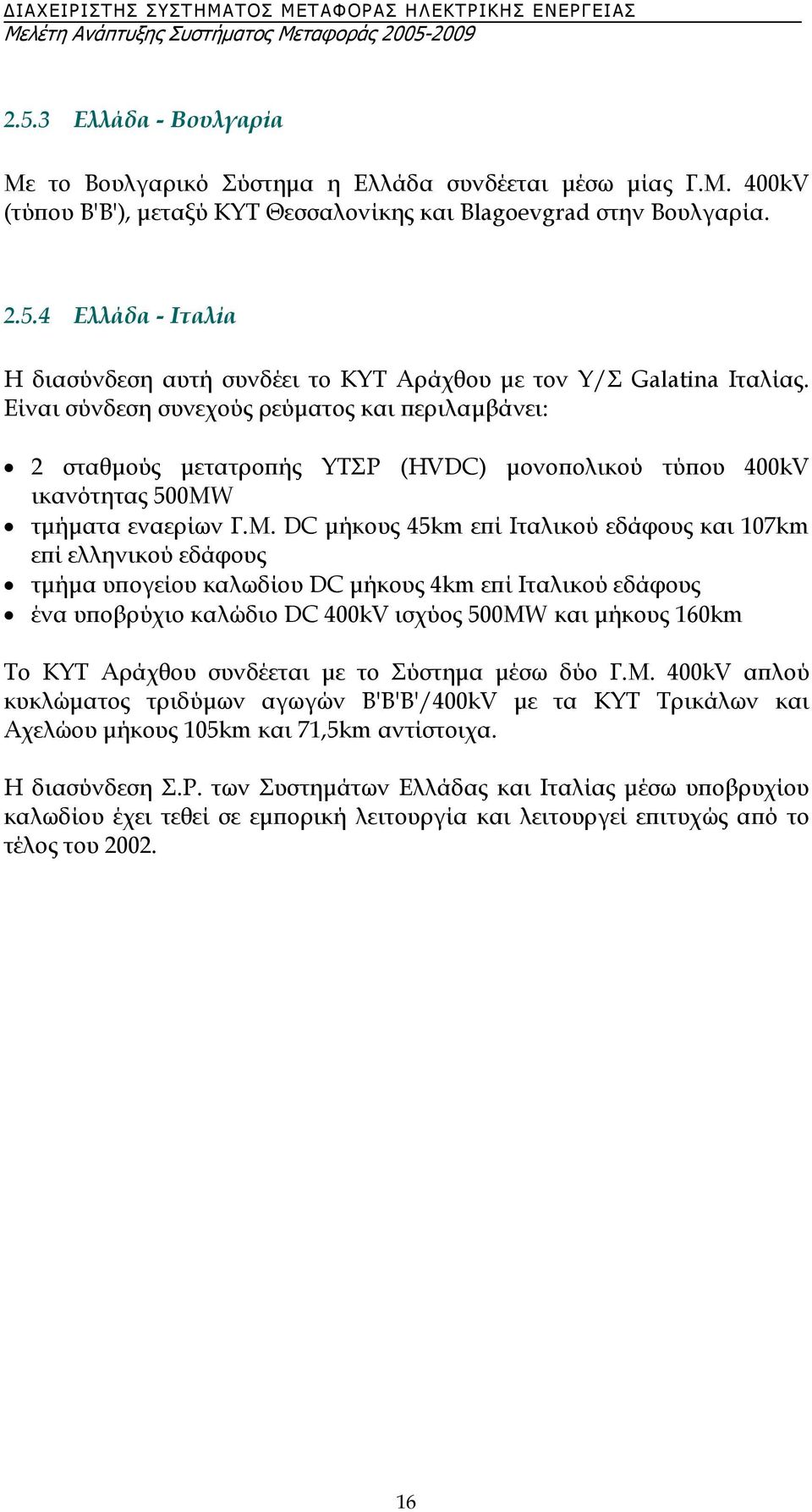 DC µήκους 45km επί Ιταλικού εδάφους και 107km επί ελληνικού εδάφους τµήµα υπογείου καλωδίου DC µήκους 4km επί Ιταλικού εδάφους ένα υποβρύχιο καλώδιο DC 400kV ισχύος 500MW και µήκους 160km Το ΚΥΤ