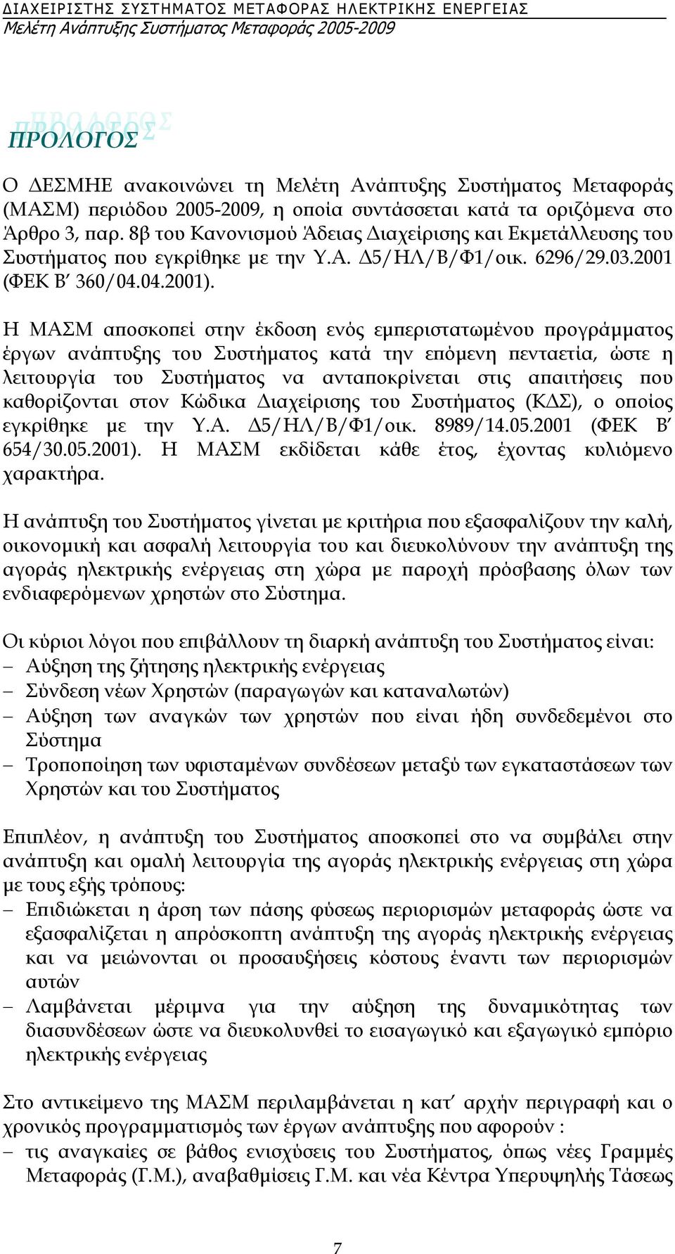 Η ΜΑΣΜ αποσκοπεί στην έκδοση ενός εµπεριστατωµένου προγράµµατος έργων ανάπτυξης του Συστήµατος κατά την επόµενη πενταετία, ώστε η λειτουργία του Συστήµατος να ανταποκρίνεται στις απαιτήσεις που