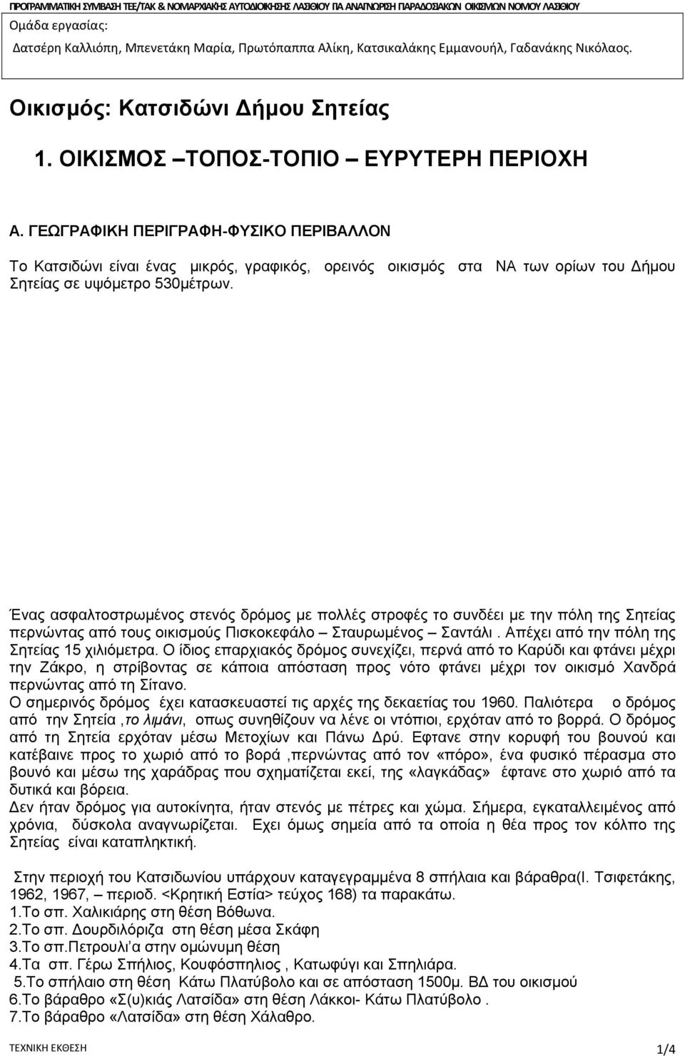 ΓΕΩΓΡΑΦΙΚΗ ΠΕΡΙΓΡΑΦΗ-ΦΥΣΙΚΟ ΠΕΡΙΒΑΛΛΟΝ Το Κατσιδώνι είναι ένας μικρός, γραφικός, ορεινός οικισμός στα ΝΑ των ορίων του Δήμου Σητείας σε υψόμετρο 530μέτρων.