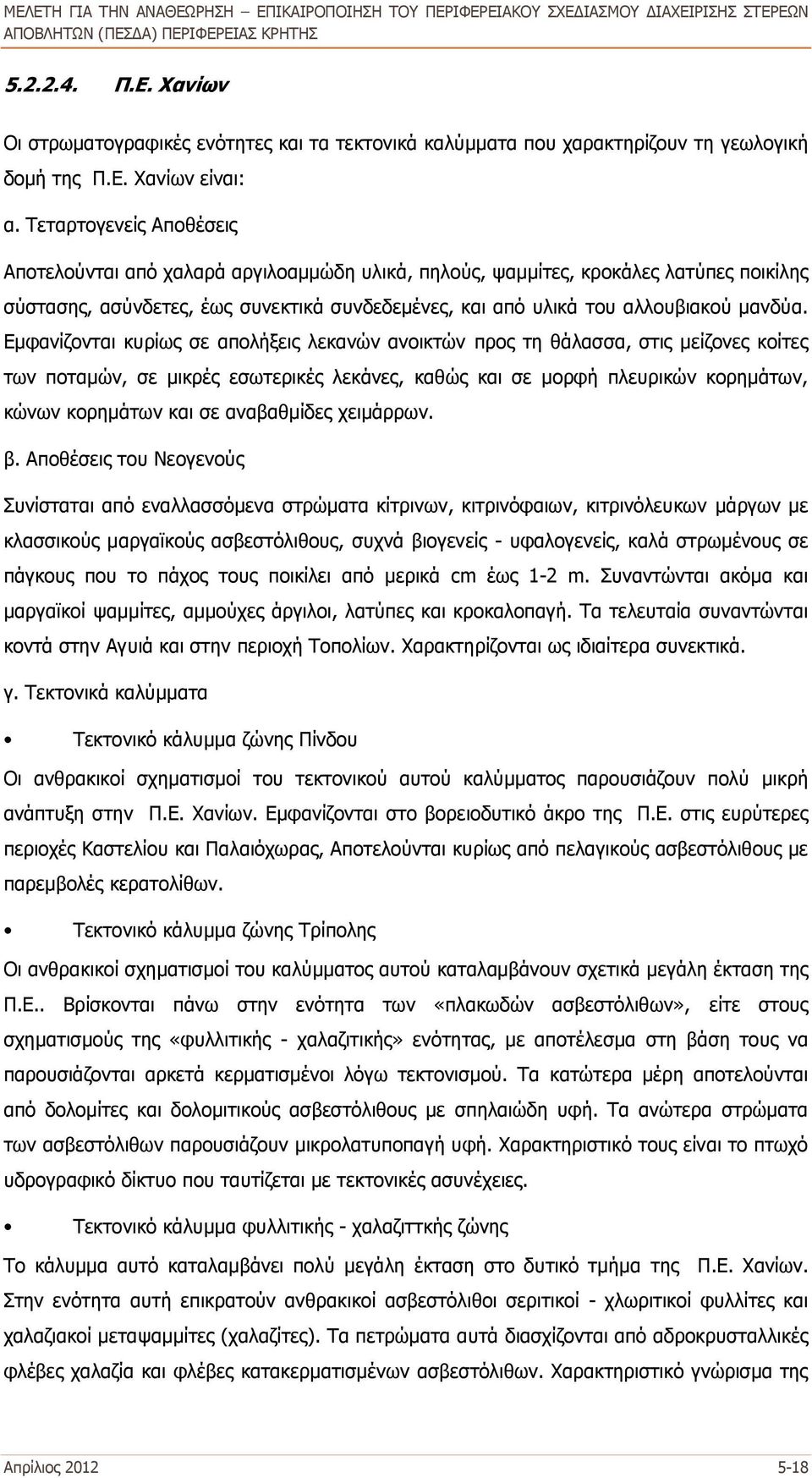 Εμφανίζονται κυρίως σε απολήξεις λεκανών ανοικτών προς τη θάλασσα, στις μείζονες κοίτες των ποταμών, σε μικρές εσωτερικές λεκάνες, καθώς και σε μορφή πλευρικών κορημάτων, κώνων κορημάτων και σε