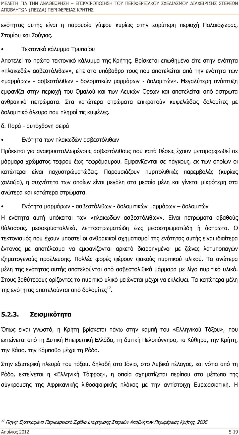 Μεγαλύτερη ανάπτυξη εμφανίζει στην περιοχή του Ομαλού και των Λευκών Ορέων και αποτελείται από άστρωτα ανθρακικά πετρώματα.