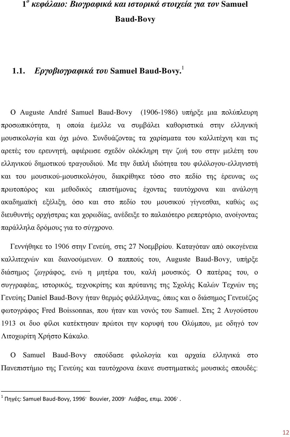 πλδπάδνληαο ηα ραξίζκαηα ηνπ θαιιηηέρλε θαη ηηο αξεηέο ηνπ εξεπλεηή, αθηέξσζε ζρεδφλ νιφθιεξε ηελ δσή ηνπ ζηελ κειέηε ηνπ ειιεληθνχ δεκνηηθνχ ηξαγνπδηνχ.