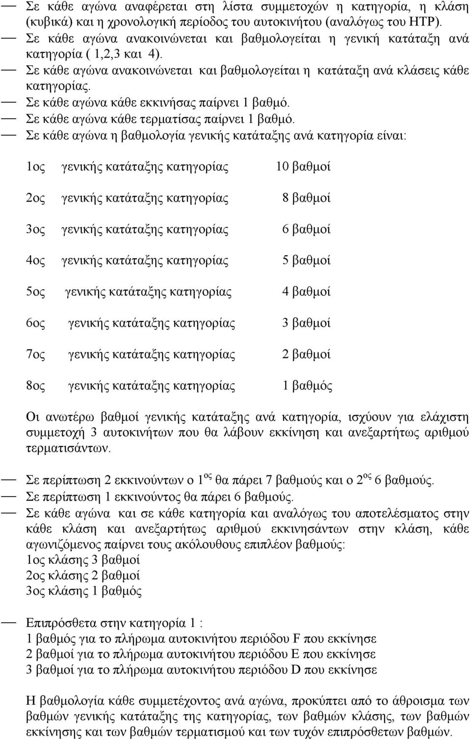 Σε κάθε αγώνα κάθε εκκινήσας παίρνει 1 βαθµό. Σε κάθε αγώνα κάθε τερµατίσας παίρνει 1 βαθµό.