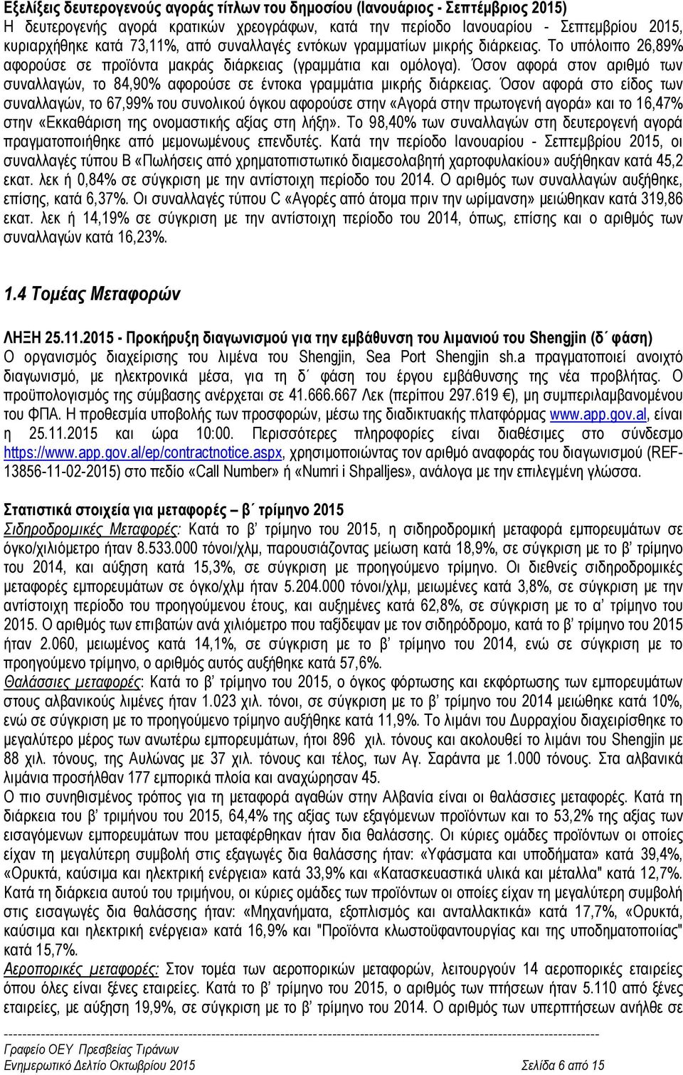 Όσον αφορά στον αριθμό των συναλλαγών, το 84,90% αφορούσε σε έντοκα γραμμάτια μικρής διάρκειας.