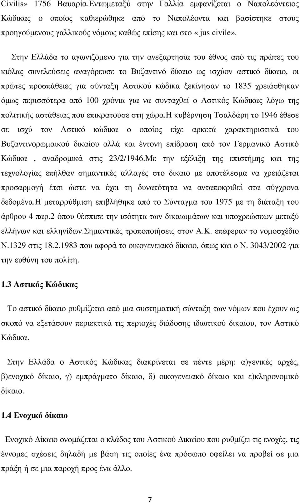 Στην Ελλάδα το αγωνιζόµενο για την ανεξαρτησία του έθνος από τις πρώτες του κιόλας συνελεύσεις αναγόρευσε το Βυζαντινό δίκαιο ως ισχύον αστικό δίκαιο, οι πρώτες προσπάθειες για σύνταξη Αστικού κώδικα